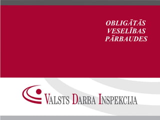 OBLIGĀTĀS
VESELĪBAS
PĀRBAUDES
 