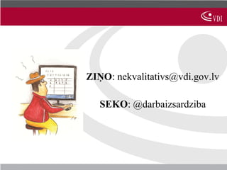 ZIŅO: nekvalitativs@vdi.gov.lv

   SEKO: @darbaizsardziba
 