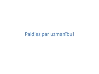 Paldies par uzmanību!
 
