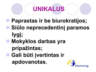 UNIKALUS Paprastas ir be biurokratijos; Siūlo neprecedentinį paramos lygį; Mokyklos darbas yra  pripažintas; Gali būti įvertintas ir  apdovanotas. 