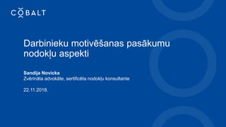 Darbinieku motivēšanas pasākumu
nodokļu aspekti
Sandija Novicka
Zvērināta advokāte, sertificēta nodokļu konsultante
22.11.2018.
 