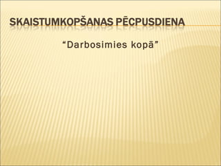 “ Darbosimies kopā”  