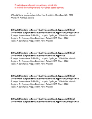 Medicine and surgery of camelids
Wiley & Sons, Incorporated, John, Fourth edition, Hoboken, NJ :, 2022
Andrew J. Niehaus (editor)
Difficult Decisions In Surgery An Evidence Based Approach Difficult
Decisions In Surgical Ethics An Evidence Based Approach Springer 2022
Springer International Publishing : Imprint: Springer, Difficult Decisions in
Surgery: An Evidence-Based Approach, 1st ed. 2022, Cham, 2022
Vassyl A. Lonchyna, Peggy Kelley, Peter Angelos
Difficult Decisions In Surgery An Evidence Based Approach Difficult
Decisions In Surgical Ethics An Evidence Based Approach
Springer International Publishing : Imprint: Springer, Difficult Decisions in
Surgery: An Evidence-Based Approach, 1st ed. 2022, Cham, 2022
Vassyl A. Lonchyna, Peggy Kelley, Peter Angelos
Difficult Decisions In Surgery An Evidence Based Approach Difficult
Decisions In Surgical Ethics An Evidence Based Approach Springer 2022
Springer International Publishing : Imprint: Springer, Difficult Decisions in
Surgery: An Evidence-Based Approach, 1st ed. 2022, Cham, 2022
Vassyl A. Lonchyna, Peggy Kelley, Peter Angelos
Difficult Decisions In Surgery An Evidence Based Approach Difficult
Decisions In Surgical Ethics An Evidence Based Approach Springer 2022
 