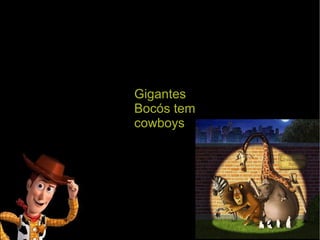 Gigantes Bocós tem cowboys 