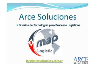 Arce Soluciones
Diseños de Tecnologías para Procesos Logísticos




     info@arcesoluciones.com.ar
 