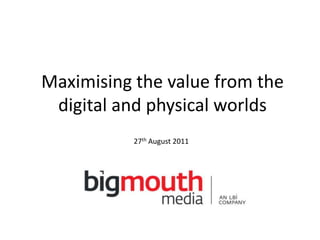 Maximising the value from the digital and physical worlds 27th August 2011 