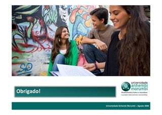 Obrigado!

            Universidade Anhembi Morumbi – Agosto 2009
 