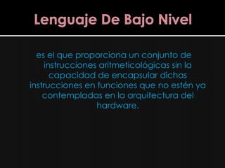 es el que proporciona un conjunto de
    instrucciones aritmeticológicas sin la
      capacidad de encapsular dichas
instrucciones en funciones que no estén ya
    contempladas en la arquitectura del
                 hardware.
 