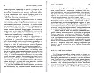 VAMOS A INDAGAR JUNTOS                                                 109
108                                        DAR CLASE CON LA BOCA CERRADA

                                                                               j

abstracto completo de una asignatura (si bien esto sí es posible que ocu-
                                                                               (      estudiantes y que también le interese a él. Una vez tiene el problema
                                                                                      puede entonces comenzar la investigación; y será a partir de esta inves-
rra en aquellos con más inclinación académica). Y por ello, si siguen
aferrados a las «matemáticas» o a la «historia», la mayoría de profeso-
                                                                               1 Y.
                                                                              ;:-->   tigación, del intento de resolver el problema, de donde fluirá el aprendi-
res que se proponen crear interés se verán obligados a confiar en un                  zaje, Si los estudiantes están interesados en la indagación, querrán
                                                                              '(      aprender todo aquello que sea necesario para continuarla. No deben
enfoque por etapas, buscando un interés para el trabajo de esta semana        ).
y después otro para el de la semana próxima.                                  ":      ofrecerse razones extrínsecas, ni recurrir a prometer la luna.
                                                                               f          Si una estudiante no está interesada en la indagación, entonces no
     Pero es posible un enfoque completamente diferente. El dictum de
Rousseau invita a los profesores a organizar su enseñanza en torno a la               hemos ganado nada con nuestro cambio. Los profesores no son dioses,
indagación y no como las aisladas e inconexas abstracciones denomi-                   no pueden sacarse el interés de la manga. Deben ser prudentes, por tanto,
                                                                                f
nadas «historia», «matemáticas» o «literatura». Una asignatura centra-        .J      no convirtiendo cualquier asignatura basada en un problema específico
da en la indagación no se enfoca en el contenido de la asignatura tradi-              en una asignatura obligatoria. Mejor ofrecer una opción y esperar que,
cional, sino en un problema o pregunta. La mate tÍa de la asignatura se               de entre un conjunto, una estudiante encuentre al menos una asignatura
aprende como una herramienta útil para trabajar en el problema. Si                    centrada en un problema en el que esté genuinamente interesada.
deseamos saber la razón de que la publicidad domine nuestro panora-                       La segunda mejor vía, forzosa para un profesor que no puede esqui-
ma, debemos aprender algo de historia social y económica. La pregunta                 var las exigencias de su institución que incluyen que los estudiantes
«¿Por qué tengo que aprenderlo?» se responde a priori.                                hagan su asignatura, es intentar despertar algún interés en la indaga-
     Las asignaturas centradas en la indagación no se denominan con los               ción. Esto no es siempre posible, pero tampoco es tan dificil como pare-
nombres tradicionales de las asignaturas: Literatura británica victoria-              ce. Si el profesor mantiene un ojo puesto en la naturaleza de la pobla-
 na, Historia de los Estados Unidos, Microeconomía. Su objeto no es                   ción estudiantil y otro en el espíritu de la época, habitualmente puede
 cubrir cierta cantidad de materia convencionalmente designada por los                fraguar una conexión entre intereses reales de estudiantes y el problema
 títulos de los cursos. No pretenden cubrir nada, y por ello el profesor es           que defina la indagación, Es muchísimo más fácil crear interés en una
 liberado de esa camisa de fuerza universal: la exigencia de cubrir, la               indagación centrada en un problema que en Álgebra o Historia de los
 necesidad de conseguir llegar a cierto «sitio» en determinada fecha.                 Estados Unidos.
      En lugar de ello, estos cursos se definen como una indagación de un
problema y se denominan de acuerdo con ello. Los estudiantes apren-
 den esas partes de las asignaturas tradicionales que pueden utilizar para            MATANDO DOS PÁJAROS DE UN TIRO
 abordar el problema, y no más. En una asignatura denominada Ecologia
política, los estudiantes aprenden partes importantes de economía y de                    En 1991, al darme cuenta de que había un hueco en mi docencia pro-
 biología conforme se pelean con el problema de reconciliar la prosperi-              gramada para 1993, tuve la oportunidad de desarrollar una asignatura
 dad económica y la protección medioambiental. En Salud: individual y                 nueva. Desde que me la tropecé por primera vez en un curso introducto-
 comunitaria, se especializan en profundidad en partes de biología, psi-              rio de filosofia, siempre he estado fascinado por la figura de Sócrates.
 cología, antropología y sociología en su intento de descubrir si hay o no            A lo largo de los años, he leído la mayoría de los diálogos del primer
 maneras nuevas de concebir el cuidado de la salud.                                   periodo de Platón (los conocidos diálogos del periodo «socrático»).
      Un giro así lo cambia todo. Para dar una asignatura así el profesor             Como profesor, Sócrates ha sido para mí fuente de inspiración, pero al
  debe necesariamente tener primero un problema, uno que interese a los               igual que le ocurre a la mayoría de los lectores de estos textos, estoy
 