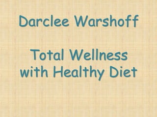 Darclee Warshoff
Total Wellness
with Healthy Diet
 