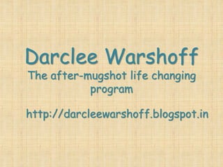 Darclee Warshoff
The after-mugshot life changing
program
http://darcleewarshoff.blogspot.in
 