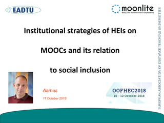 Institutional strategies of HEIs on
MOOCs and its relation
to social inclusion
Aarhus
11 October 2018
 