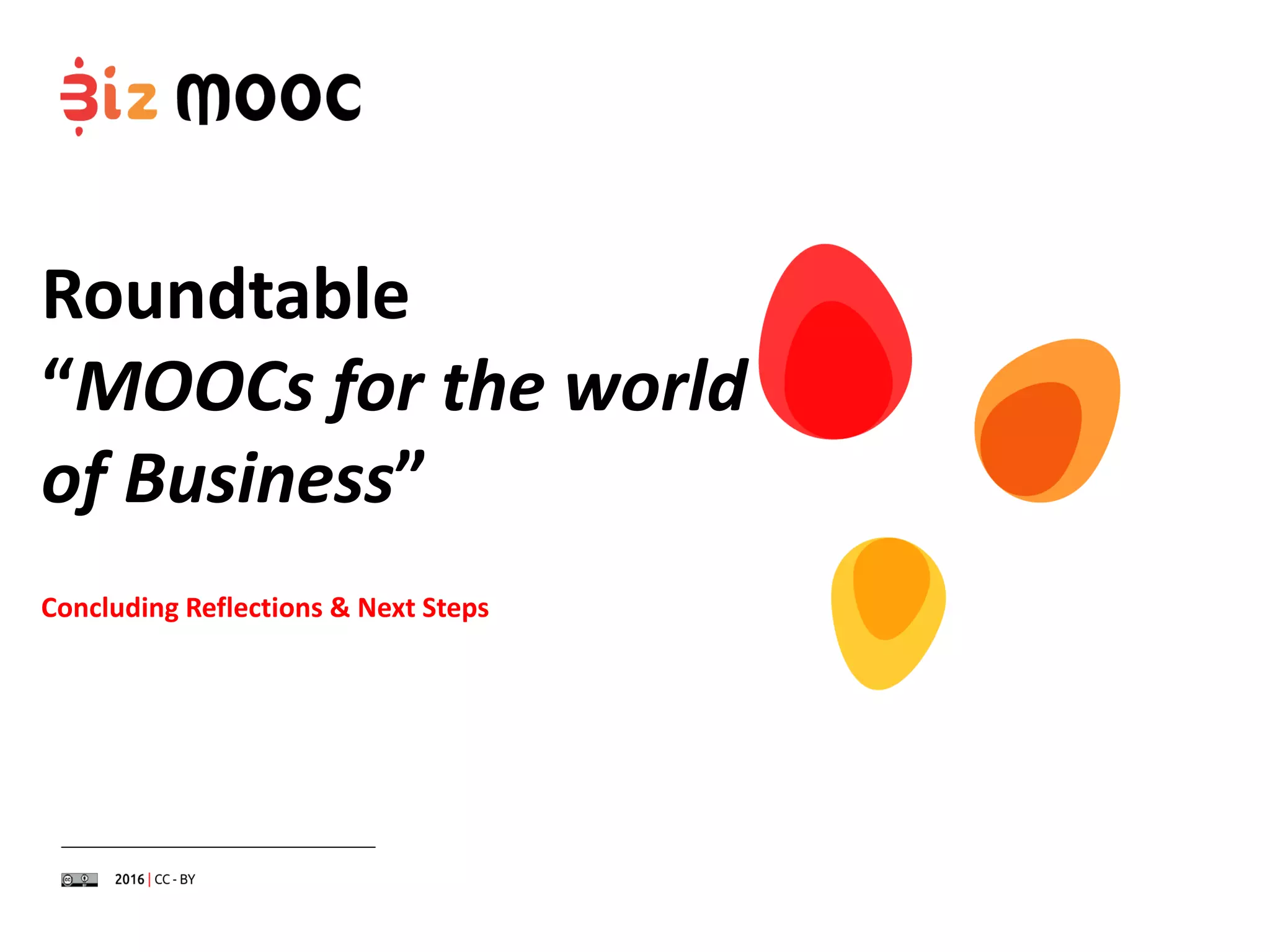 Roundtable
“MOOCs for the world
of Business”
Concluding Reflections & Next Steps
 