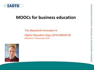 MOOCs for business education
The Maastricht Innovation in
Higher Education Days 2018 (MID2018)
Maastricht, 13 December 2018
 