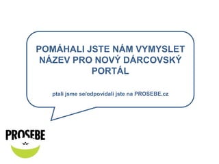 Pomáhali jste nám vymyslet název pro nový dárcovský portál ptali jsme se/odpovídali jste na PROSEBE.cz 