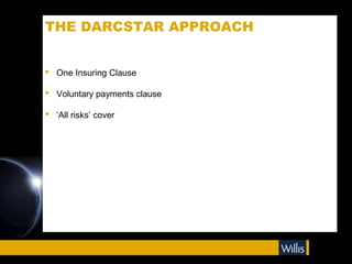 THE DARCSTAR APPROACH


 One Insuring Clause

 Voluntary payments clause

 ‘All risks’ cover
 