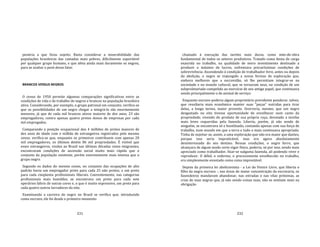 231
penúria a que ficou sujeito. Basta considerar a miserabilidade das
populações brasileiras das camadas mais pobres, dificilmente suportável
por qualquer grupo humano, e que afeta ainda mais duramente os negros,
para se avaliar o pesó desse fator.
BRANCOS VERSUS NEGROS
O censo de 1950 permite algumas comparações significativas entre as
condições de vida e de trabalho de negros e brancos na população brasileira
ativa. Considerando, por exemplo, o grupo patronal em conjunto, verifica‐se
que as possibilidades de um negro chegar a integrá‐lo são enormemente
menores, já que de cada mil brancos ativos maiores de dez anos, 23 são
empregadores, contra apenas quatro pretos donos de empresas por cada
mil empregados.
Comparando a posição ocupacional dos 4 milhões de pretos maiores de
dez anos de idade com o milhão de estrangeiros registrados pelo mesmo
censo, verifica‐se que, enquanto os primeiros contribuem com apenas 20
mil empregadores, os últimos detém 86 mil propriedades. É visível que
esses estrangeiros, vindos ao Brasil nas últimas décadas como imigrantes,
encontraram condições de ascensão social muito mais rápida que o
conjunto da população existente, porém enormemente mais intensa que o
grupo negro.
Segundo os dados do mesmo censo, no conjunto das ocupações de alto
padrão havia um empregador preto para cada 25 não pretos; e um preto
para cada cinqüenta profissionais liberais. Coerentemente, nas categorias
profissionais mais humildes, se encontrava um preto para cada sete
operários fabris de outras cores e, o que é muito expressivo, um preto para
cada quatro outros lavradores do eito.
Examinando a carreira do negro no Brasil se verifica que, introduzido
como escravo, ele foi desde o primeiro momento
232
chamado à execução das tarefas mais duras, como mão‐de‐obra
fundamental de todos os setores produtivos. Tratado como besta de carga
exaurida no trabalho, na qualidade de mero investimento destinado a
produzir o máximo de lucros, enfrentava precaríssimas condições de
sobrevivência. Ascendendo à condição de trabalhador livre, antes ou depois
da abolição, o negro se viajungido a novas formas de exploração que,
embora melhores que a escravidão, só lhe permitiam integrar‐se na
sociedade e no mundo cultural, que se tornaram seus, na condição de um
subproletariado compelido ao exercício de seu antigo papel, que continuava
sendo principalmente o de animal de serviço.
Enquanto escravo poderia algum proprietário previdente ponderar, talvez,
que resultaria mais econômico manter suas "peças" nutridas para tirar
delas, a longo termo, maior proveito. Ocorreria, mesmo, que um negro
desgastado no eito tivesse oportunidade de envelhecer num canto da
propriedade, vivendo do produto de sua própria roça, devotado a tarefas
mais leves requeridas pela fazenda. Liberto, porém, já não sendo de
ninguém, se encontrava só e hostilizado, contando apenas com sua força de
trabalho, num mundo em que a terra e tudo o mais continuava apropriada.
Tinha de sujeitar‐se, assim, a uma exploração que não era maior que dantes,
porque isso seria impraticável, mas era agora absolutamente
desinteressada do seu destino. Nessas condições, o negro forro, que
alcançara de algum modo certo vigor físico, poderia, só por isso, sendo mais
apreciado como trabalhador, fixar‐se nalguma fazenda, ali podendo viver e
reproduzir. O débil, o enfermo, o precocemente envelhecido no trabalho,
era simplesmente enxotado como coisa imprestável.
Depois da primeira lei abolicionista ‐ a Lei do Ventre Livre, que liberta o
filho da negra escrava ‐, nas áreas de maior concentração da escravaria, os
fazendeiros mandavam abandonar, nas estradas e nas vilas próximas, as
crias de suas negras que, já não sendo coisas suas, não se sentiam mais na
obrigação
 