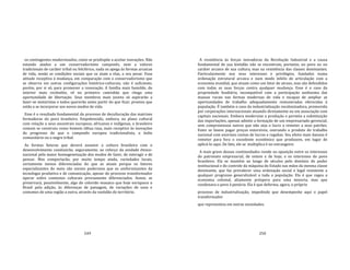 249
os contingentes modernizados, como se predispõe a aceitar inovações. Não
estando atados a um conservadorismo camponês, nem a valores
tradicionais de caráter tribal ou folclórico, nada os apega às formas arcaicas
de vida, senão as condições sociais que os atam a elas, a seu pesar. Essa
atitude receptiva à mudança, em comparação com o conservadorismo que
se observa em outras configurações histórico‐culturais, não é suficiente,
porém, por si só, para promover a renovação. A família mais humilde, do
interior mais recôndito, vê no primeiro caminhão que chega uma
oportunidade de libertação. Seus membros mais jovens só aspirarão a
fazer‐se motoristas e todos quererão antes partir do que ficar, prontos que
estão a se incorporar aos novos modos de vida.
Esse é o resultado fundamental do processo de deculturação das matrizes
formadoras do povo brasileiro. Empobrecido, embora, no plano cultural
com relação a seus ancestrais europeus, africanos e indígenas, o brasileiro
comum se construiu como homem tábua rasa, mais receptivo às inovações
do progresso do que o camponês europeu tradicionalista, o índio
comunitário ou o negro tribal.
As formas futuras que deverá assumir a cultura brasileira com o
desenvolvimento conduzirão, seguramente, ao reforço da unidade étnico‐
nacional pela maior homogeneização dos modos de fazer, de interagir e de
pensar. Mas comportarão, por muito tempo ainda, variedades locais,
certamente menos diferenciadas do que as atuais porque os fatores
especializantes do meio são menos poderosos que os uniformizantes da
tecnologia produtiva e de comunicação, apesar do processo transformador
operar sobre contextos culturais previamente diferenciados. Assim, se
preservará, possivelmente, algo do colorido mosaico que hoje enriquece o
Brasil pela adição, às diferenças de paisagem, de variações de usos e
costumes de uma região a outra, através da vastidão do território.
250
A resistência às forças inovadoras da Revolução Industrial e a causa
fundamental de sua lentidão não se encontram, portanto, no povo ou no
caráter arcaico de sua cultura, mas na resistência das classes dominantes.
Particularmente nos seus interesses e privilégios, fundados numa
ordenação estrutural arcaica e num modo infeliz de articulação com a
economia mundial, que atuam como um fator de atraso, mas são defendidos
com todas as suas forças contra qualquer mudança. Esse é o caso da
propriedade fundiária, incompatível com a participação autônoma das
massas rurais nas formas modernas de vida e incapaz de ampliar as
oportunidades de trabalho adequadamente remuneradas oferecidas à
população. É também o caso da industrialização recolonizadora, promovida
por corporações internacionais atuando diretamente ou em associação com
capitais nacionais. Embora modernize a produção e permita a substituição
das importações, apenas admite a formação de um empresariado gerencial,
sem compromissos outros que não seja o lucro a remeter a seus patrões.
Estes se fazem pagar preços extorsivos, onerando o produto do trabalho
nacional com enormes contas de lucros e regalias. Seu efeito mais danoso é
remeter para fora o excedente econômico que produzem, em lugar de
aplicá‐lo aqui. De fato, ele se multiplica é no estrangeiro.
A mais grave dessas continuidades reside na oposição entre os interesses
do patronato empresarial, de ontem e de hoje, e os interesses do povo
brasileiro. Ela se mantém ao longo de séculos pelo domínio do poder
institucional e do controle da máquina do Estado nas mãos da mesma classe
dominante, que faz prevalecer uma ordenação social e legal resistente a
qualquer progresso generalizável a toda a população. Ela é que regeu a
economia colonial, altamente próspera para uma minoria, mas que
condenava o povo à penúria. Ela é que deforma, agora, o próprio
processo de industrialização, impedindo que desempenhe aqui o papel
transformador
que representou em outras sociedades.
 