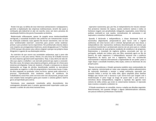 251
Ainda é ela que, na defesa de seus interesses antinacionais e antipopulares,
permite a implantação das empresas multinacionais, através das quais a
civilização pós‐industrial se põe em marcha como um mero processo de
atualização histórica dos povos fracassados na história.
Modernizada reflexamente, apesar de jungida nessa institucionalidade
retrógrada, a sociedade brasileira não conforma um remanescente arcaico
da civilização ocidental, cujos agentes lhe deram nascimento, mas um dos
seus "proletariados externos", conscritos para prover certas matérias‐
primas e para produzir lucros exportáveis. Um proletariado externo atípico
com respeito aos protagonistas históricos, assim designados por A. Toynbee
(1959), porque não possui uma cultura original e porque sua própria classe
dirigente é o agente de sua dominação externa.
Ao contrário do que ocorre nas sociedades autônomas, aqui o povo não
existe para si e sim para outros. Ontem, era uma força de trabalho escrava
de uma empresa agromercantil exportadora. Hoje, é uma oferta de mão‐de‐
obra que aspira a trabalhar e um mercado potencial que aspira a consumir.
Nos dois casos, foi sempre uma empresa próspera, ainda que só o fosse para
minorias privilegiadas. Como tal, manteve o Estado e enriqueceu as classes
dominantes ao longo de séculos, beneficiando também os mercadores
associados ao negócio e a elite de proprietários e burocratas locais. A mão‐
de‐obra engajada na produção, como tra‐livres, apenas pode sobreviver e
procriar, reproduzindo seus modestos modos de existência. Os
trabalhadores conscritos como escravos nem isso alcançavam, porque eram
uma simples fonte energética gasta para manter o sistema global e fazê‐lo
gerar prosperidade para outros.
Entretanto, essa população constituída pelos descendentes dos
contingentes aliciados para o projeto agromercantil exportador acaba por
assumir o caráter de uma etnia nacional nova,
252
aspirante à autonomia, que, por fim, se independentiza do vínculo colonial.
Aos primeiros intentos de ruptura, muitos senhores nativos e todos os
lusitanos reagem com perplexidade, indagando, espantados, como feitorias
podiam confundir‐se com nações, reivindicantes de autonomia e até
aspirantes a constituir cidadanias autênticas.
Quando é declarada a independência, a classe dominante local se
nacionaliza alegremente, preparando‐se para lucrar com o regime
autônomo, tal como lucrara com o colonial. Apropriada por essa classe, a
independência não representou nenhuma descolonização do sistema que
permitisse transformar o proletariado externo em um povo para si, voltado
ao preenchimento de suas próprias condições de existência e de progresso.
Representou o translado da regência política, encarnada por um rei
português, sediado em Lisboa, para seu filho, assentado agora no Rio de
Janeiro, de onde negociaria a independência nacional com a potência
hegemônica da época, que era a Inglaterra. Uma vez reconhecida
externamente e imposta internamente a legitimidade de seu poder, passa a
reger daqui a sociedade brasileira, feita nação, contra os interesses de seu
próprio povo.
Nessas circunstâncias, o Estado apresenta também mais continuidades do
que rupturas, estruturando‐se como uma máquina político‐administrativa
de repressão, destinada a manter a antiga ordenação, operando nas
mesmas linhas a serviço da velha elite, agora ampliada pelas famílias
fidalgas que vieram com o monarca e por novos‐ricos que surgem com a
modernização. O povo reage ao longo de quase todo o país contra a
estreiteza dessa independência, exigindo a expulsão dos agentes mais
visíveis da velha ordem, que eram os comerciantes lusitanos. A repressão
mais cruenta o compele a submeter‐se.
O Estado monárquico se consolida, renova e amplia nas décadas seguintes.
Anteriormente, uns quantos clérigos e alguns administradores coloniais,
uns poucos militares profssionais e bacharéis
 