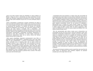 269
guerra com tribos vizinhas. Ainda que embebidos na cultura indígena, só
falando a língua da terra e estruturados em bases semitribais, já eram
regidos por princípios organizativos procedentes da Europa. Constituíam,
assim, de fato, brotos mutantes do que viria a ser uma civilização urbana e
letrada.
Dessas comunidades se projetaram os grupos constitutivos de todas as
áreas socioculturais brasileiras, desde as velhas zonas açucareiras do litoral
e os currais de gado do interior até os núcleos mineiros do centro do país,
os extrativistas da Amazônia e os pastoris do extremo sul. Cobrindo
milhares de quilômetros, essa expansão ‐ por vezes lenta e dispersa como a
pastoril, por vezes intensa e nucleada como a mineradora ‐ foi
multiplicando matrizes, basicamente uniformes, por todo o futuro território
brasileiro. Apesar de tão insignificantes, de fato disseminaram‐se como uma
enfermidade, contaminando a indianidade circundante, desfazendo‐as e
refazendo‐as como ilhas civilizatórias. Só muito depois começaram a
comunicar‐se regularmente umas com as outras, através dos imensos
espaços desertos que as separavam.
Sobre aquele arquipélago, integrando societariamente essas ilhas, se
estendiam três redes aglutinadoras: a identidade étnica, que já não sendo
índia se fazia protobrasileira; a estrutura socioeconômica colonial de
caráter mercantil, que as vinculava umas com as outras através da
navegação oceânica e com o Velho Mundo, como provedores de pau‐de‐
tinta; uma nova tecnologia produtiva, que as ia tornando mais e mais
complexas e dependentes de artigos importados. Sobre todas elas falava
uma incipiente cultura erudita, principalmente religiosa, de padrão básico,
que se ia difundindo. Tal como o índio Uirá, que saiu à procura de Deus,
para identificar‐se ante a divindade declara "eu sou de seu povo, o que
come farinha", todos nós, brasileiros, podemos dizer o mesmo: "Nós somos
o povo que come farinha de pau".
270
A identidade étnica dos brasileiros se explica tanto pela precocidade da
constituição dessa matriz básica da nossa cultura tradicional, como por seu
vigor e flexibilidade. Essa última característica lhe permitirá, como herdeira
de uma sabedoria adaptativa milenar, ainda dos índios, conformar‐se, com
ajustamentos locais, a todas as variações ecológicas regionais e sobreviver a
todos os sucessivos ciclos produtivos, preservando sua unidade essencial. A
partir daquelas protocélulas, através de um processo de adaptação e
diferenciação que se estende por quatro séculos, surgem as variantes
principais da cultura brasileira tradicional (ver conceitos de cultura rústica
e cultura caipira em Melo e Souza 1964; de cultura camponesa e folk‐
culture em Redfield 1941 e 1963; de cultura cabocla em Willems 1947 e de
cultura crioula em Gillin 1947).
Elas são representadas pela cultura crioula, que se desenvolveu nas
comunidades da faixa de terras frescas e férteis do Nordeste, tendo como
instituição coordenadora fundamental o engenho açucareiro. Pela cultura
caipira, da população das áreas de ocupação dos mamelucos paulistas,
constituída, primeiro, através das atividades de preia de índios para a
venda, depois, da mineração de ouro e diamantes e, mais tarde, com as
grandes fazendas de café e a industrialização. Pela cultura sertaneja, que se
funde e difunde através dos currais de gado, desde o Nordeste árido até os
cerrados do Centro‐Oeste. Pela cultura cabocla das populações da
Amazônia, engajadas na coleta de drogas da mata, principalmente nos
seringais. Pela cultura gaúcha do pastoreio nas campinas do Sul e suas duas
variantes, a matuta‐açoriana (muito parecida com a caipira) e a gringo‐
caipira das áreas colonizadas por imigrantes, predominantemente alemães
e italianos.
Em termos de formação econômico‐social, se pode dizer que essas faces do
Brasil rústico se plasmaram como produtos exógenos da expansão
européia, que as fez surgir dentro de uma
 