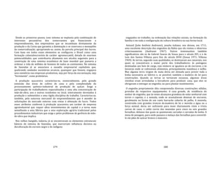 279
Desde os primeiros passos, esse sistema se implanta pela combinação de
interesses pecuniários dos comerciantes que financiavam o
empreendimento, dos empresários que se incumbiam diretamente da
produção e da Coroa que garantia a dominação e se reservava o monopólio
da comercialização, apropriando‐se, assim, da parcela principal dos lucros.
Com base em todos esses elementos se configurou o Brasil como uma
formação colonialescravista de caráter agromercantil, dotada de enormes
potencialidades, que contribuiria altamente nos séculos seguintes para a
construção de uma sistema econômico de base mundial que passaria a
ordenar a vida de milhões de homens de todos os continentes. No sistema
de fazendas já se anunciava a ousadia empresarial capitalista que,
quebrando unidades societárias arcaicas, quaisquer que fossem, engajava
seus membros nas empresas produtivas, seja por força da escravização, seja
"livremente", como proletários.
A produção açucareira caracteriza‐se, essencialmente, pela grande
extensão das áreas de cultivo de cana e pela complexidade do
processamento químico‐industrial de produção de açúcar. Exige a
participação de trabalhadores especializados e uma alta concentração de
mão‐de‐obra, uns e outros residentes no local, inteiramente devotados à
produção e submetidos a uma rígida disciplina de trabalho. Caracteriza‐se,
também, pela natureza mercantil do empreendimento que é atender às
solicitações do mercado externo com vistas à obtenção do lucro. Todos
esses atributos conferem à produção açucareira um caráter de empresa
agroindustrial que requer altos investimentos de capital e a torna mais
semelhante a uma fábrica que a uma exploração agrária tradicional pelos
procedimentos industriais que exige e pelos problemas de gerência de mão‐
de‐obra que implica.
Nos velhos bangüês, todavia, já se encontravam os elementos estruturais
básicos do sistema de fazendas, que exerceriam influência decisiva na
deculturação do escravo negro e do indígena
280
engajados no trabalho, na ordenação das relações sociais, na formação da
família e em toda a configuração da cultura brasileira na sua forma local.
Antonil (João Antônio Andreoni), jesuíta italiano, nos deixou, em 1711,
uma excelente descrição dos engenhos da Bahia que ele visitou e observou
criteriosamente (Andreoni 1967). Outros testemunhos também
significativos são os de Gabriel Soares de Sousa para o século XVI, e o de
Luís dos Santos Vilhena para fins do século XVIII (Sousa 1971; Vilhena
1969). As terras, segundo suas qualidades, se destinavam aos canaviais, nos
quais se concentrava a maior parte dos trabalhadores; às pastagens
destinadas aos bois de carga, cujo número se igualava ao de escravos; e às
lavouras onde se cultivavam alimentos, principalmente mandioca e milho.
Mas alguma terra virgem de mata devia ser deixada para prover toda a
lenha necessária ao fabrico e, se possível, também a madeira de lei para
construções. Quando as terras se tornavam escassas, algumas áreas
vizinhas eram arrendadas a lavradores para produzir cana, que eles se
obrigavam a entregar ao engenho, ou para plantar mantimentos.
O engenho propriamente dito compreendia diversas construções sólidas,
providas do respectivo equipamento. A casa grande, de residência do
senhor de engenho, que às vezes alcançava grandeza de solar senhorial com
torres e capelas; e a senzala, onde se acumulavam dezenas de escravos,
geralmente na forma de um vasto barracão coberto de palha. A moenda,
construída com grandes troncos de.madeira de lei e movida a água ou a
força animal, devia ser suficiente para moer diariamente vinte a trinta
carros de cana; o caldo corria das moendas para cinco ou seis grandes
fornalhas, debaixo das quais se queimavam carradas e carradas de lenha. A
mesa de pesagem, para onde passava o melaço das fornalhas para convertê‐
lo em pães de açúcar branco e mascavo.
 