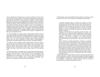 45
Para os índios que ali estavam, nus na praia, o mundo era um luxo de se
viver, tão rico de aves, de peixes, de raízes, de frutos, de flores, de sementes,
que podia dar as alegrias de caçar, de pescar, de plantar e colher a quanta
gente aqui viesse ter. Na sua concepção sábia e singela, a vida era dádiva de
deuses bons, que lhes doaram esplêndidos corpos, bons de andar, de correr,
de nadar, de dançar, de lutar. Olhos bons de ver todas as cores, suas luzes e
suas sombras. Ouvidos capazes da alegria de ouvir vozes estridentes ou
melódicas, cantos graves e agudos e toda a sorte de sons que há. Narizes
competentíssimos para fungar e cheirar catingas e odores. Bocas magníficas
de degustar comidas doces e amargas, salgadas e azedas, tirando de cada
qual o gozo que podia dar. E, sobretudo, sexos opostos e complementares,
feitos para as alegrias do amor.
Os recém‐chegados eram gente prática, experimentada, sofrida, ciente de
suas culpas oriundas do pecado de Adão, predispostos à virtude, com clara
noção dos horrores do pecado e da perdição eterna. Os índios nada sabiam
disso. Eram, a seu modo, inocentes, confiantes, sem qualquer concepção
vicária, mas com claro sentimento de honra, glória e generosidade, e
capacitados, como gente alguma jamais o foi, para a convivência solidária.
Aos olhos dos recém‐chegados, aquela indiada louçã, de encher os olhos só
pelo prazer de vê‐los, aos homens e às mulheres, com seus corpos em flor,
tinha um defeito capital: eram vadios, vivendo uma vida inútil e sem
prestança. Que é que produziam? Nada. Que é que amealhavam? Nada.
Viviam suas fúteis vidas fartas, como se neste mundo só lhes coubesse
viver.
Aos olhos dos índios, os oriundos do mar oceano pareciam aflitos demais.
Por que se afanavam tanto em seus fazimentos? Por que acumulavam tudo,
gostando mais de tomar e reter do que de dar, intercambiar? Sua
sofreguidão seria inverossímil se não fosse tão visível no empenho de
juntar toras de pau vermelho, como se estivessem condenados, para
sobreviver, a alcançá‐las e embarcá‐las incansavelmente?
46
Temeriam eles, acaso, que as florestas fossem acabar e, com elas, as aves e
as caças? Que os rios e o mar fossem secar, matando os peixes todos?
"Os nossos tupinambás muito se admiram dos franceses e outros
estrangeiros se darem ao trabalho de ir buscar os seus arabutan. Uma vez um
velho perguntou‐me: Por que vindes vós outros, maírs e perôs (franceses e
portugueses) buscar lenha de tão longe para vos aquecer? Não tendes
madeira em vossa terra? Respondi que tínhamos muita, mas não daquela
qualidade, e que não a queimávamos, como ele o supunha, mas dela
extraíamos tinta para tingir, tal qual o faziam eles com os seus cordões de
algodão e suas plumas.
Retrucou o velho imediatamente: e porventura precisais de muito? ‐ Sim,
respondi‐lhe, pois no nosso país existem negociantes que possuem mais
panos, facas, tesouras, espelhos e outras mercadorias do que podeis imaginar
e um só deles compra todo o pau‐brasil com que muitos navios voltam
canegados. ‐ Ah! retrucou o selvagem, tu me contas maravilhas,
acrescentando depois de bem compreender o que eu lhe dissera: Mas esse
homem tão rico de que me falas não morre? ‐ Sim, disse eu, morre como os
outros.
Mas os selvagens são grandes discursadores e costumam ir em qualquer
assunto até o fim, por isso perguntou‐me de novo: e quando morrem para
quem fica o que deixam? ‐ Para seus filhos se os têm, respondi; na falta destes
para os irmãos ou parentes mais próximos. ‐ Na verdade, continuou o velho,
que, como vereis, não era nenhum tolo, agora vejo que vós outros maírs sois
grandes loucos, pois atravessais o mar e sofreis grandes incômodos, como
dizeis quando aqui chegais, e trabalhais tanto para amontoar riquezas para
vossos filhos ou para aqueles que vos sobrevivem! Não será a terra que vos
nutriu suficiente para alimentá‐los também? Temos pais, mães e filhos a
quem amamos; mas estamos certos de que depois da nossa morte a terra que
nos nutriu também os nutrirá, por isso descansamos sem maiores cuidados
(Léry 1960:151‐61)."
Aquele desencontro de gente índia que enchia as praias, encantada de ver
as velas enfunadas, e que era vista com fascínio pelos barbudos navegantes
recém‐chegados, era, também, o enfrentamento biótico mortal da higidez e
da morbidade. A indiada não conhecia doenças, além de coceiras e
desvanecimentos por perda momentânea da alma.
 
