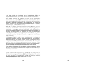 319
Tais eram tarefas da civilização que os mantiveram atados ao
empreendimento colonial para, a partir daí, mais uma vez transfigurar‐se.
Essa ordem repressiva foi rompida no curso de dois movimentos
insurrecionais que, no século XIX, convulsionaram toda a Amazônia, dando
lugar, como não podia deixar de ser, porque contestavam a própria unidade
nacional, à mais cruel e sanguinária das conflagrações que registra a
história brasileira, com um número superior a 100 mil mortos. O primeiro
foi a Cabanagem, do Pará e do Amazonas (
1834‐40), que sublevou as populações rurais e urbanas. Primeiro, como um
movimento anticolonialista e, depois, como uma revolução republicana e
separatista. A Cabanagem punha em causa uma forma alternativa de
estruturação do povo brasileiro gestada entre os índios destribalizados da
Amazônia. Foi a única luta que disputou, sem saber, a própria etnia
nacional, propondo fazer‐se uma outra nação, a dos cabanos, que já não
eram índios, nem eram negros, nem lusitanos e tampouco se identificavam
como brasileiros.
A Cabanagem chegou a tomar o poder, dominando toda a província. Os
sublevados descem os rios, por onde antes subiam os escravizadores,
destruindo tudo com que deparam. Tomam, ocupam e saqueiam as capitais
e as principais cidades, e interrompem todo o comércio. As tropas que
saíam em busca dos revoltosos experimentam derrotas fragorosas. A luta
durou vários anos e prosseguiu outros tantos, em focos de resistência isola‐
os, cuja redução foi extremamente difícil. Mas acabou sendo lograda.
Dois aspectos ressaltam na luta dos cabanos. Primeiro, o caráter de guerra
de castas, conscientemente conduzida como tal pelo comandante das forças
repressivas, que escreveu:
"Todos os homens de cor nascidos aqui estão ligados em pacto secreto, a
darem cabo de tudo quanto for branco [...] É, pois, indispensável pôr a arma
nas mãos de outros: e é indispensável proteger por todos os modos a
multiplicação dos brancos (apud Moreira Neto 1971:15)."
320
 