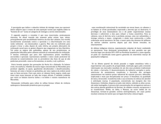 321
A percepção que índios e caboclos tinham do inimigo como seu opressor
étnico adquire aqui a crueza de uma oposição racista que engloba todos os
"homens de cor" numa só categoria de inimigos a serem exterminados.
O segundo aspecto a ressaltar é que essa insurreição, praticamente
vitoriosa, foi afinal vencida não somente pelas armas, mas, talvez,
principalmente pela inviabilidade histórica da luta dos cabanos. Sua revolta
secularmente acumulada contra a opressão e a discriminação era uma
razão suficiente ara desencadear a guerra. Mas não era suficiente para
propor e levar a cabo, depois de cada vitória, um projeto alternativo de
ordenação social para as gentes díspares que engajavam na luta libertária.
Tal como os negros dos quilombos, apesar de seu primitivismo, as
populações lideradas pelos cabanos estavam já contaminadas de civilização.
A mesma civilização que para eles representava pestes mortíferas,
escravidão e opressão representava também o único modo praticável de
articular‐se comercialmente com os provedores dos bens de que já não
poderiam prescindir, como as ferramentas, os anzóis, o sal, a pólvora.
Outro levante popular das povoações do Norte foi a Balaiada. Os balaios
eram, em essência, rebeldes da massa negra concentrada no Maranhão para
produzir algodão, os quais, igualmente deculturados e desafricanizados,
lutavam, tal como o faziam os quilombos, por uma ruptura da ordem social
que os fazia escravos. Claro que entre os cabanos havia negros, ainda que
esses mais vezes lutavam ao lado das tropas oficiais. É também evidente
que entre os balaios haveria índios e ex‐índios e muitos mamelucos do
Maranhão.
Demasiado civilizados para voltar às velhas formas tribais de vivência
autárquica e demasiado primitivos para se propor
322
uma reordenação intencional da sociedade em novas bases, os cabanos e
os balaios se viram paralisados, esperando a derrota que os destruiria. O
privilégio de seus dominadores era o de poder experimentar muitas
derrotas e sobreviver a elas para refazer a trama constritiva. Para os
cabanos, uma só derrota seria a perdição, porque, uma vez submetidos, o
inimigo voltaria a impor, revigorada, e ainda mais endurecida, a velha
ordenação social opressora. De fato, a maior parte das dezenas de milhares
de mortos cabanos ocorreu depois que eles foram vencidos, no
chacinamento
de aldeias indígenas inteiras, supostamente culpadas de haver combatido
os opressores. Essa dizimação premeditada só teve paralelo nas que
tiveram lugar nos séculos XVI e XVII no Nordeste brasileiro e, como aquelas,
só pode ser classificada como guerra genocida de extermínio maciço de
populações indígenas.
Só no último quartel do século passado a região amazônica volta a
experimentar uma quadra de prosperidade, motivada agora pela crescente
valorização nos mercados mundiais de um dos seus produtos tradicionais
de coleta: a borracha. O desenvolvimento da indústria européia e norte‐
americana de automotores transforma a borracha dos seringais
amazonenses em matéria prima industrial de enorme procura, dobrando,
triplicando e mais que decuplicando seu preço. A Amazônia, na qualidade
de único, fornecedor, transforma toda a sua economia no esforço de atender
à solicitação maciça. A população, concentrada nas margens dos rios
Amazonas e Solimões, dispersa‐se pelo vale inteiro, subindo os altos cursos,
até então inatingidos, à procura das concentrações de seringueiras nativas e
das outras plantas gomíferas da floresta. As cidades crescem, enriquecem e
se transformam. Belém, no delta, e Manaus, no curso médio do rio
Amazonas, tornam‐se grandes centros metropolitanos, em cujos portos
escalam centenas de navios que carregam borracha e descarregam
 