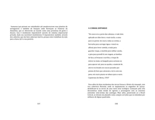 337
humanos que possam ser subsidiados até amadurecerem seus plantios de
seringueiras e também de bosques onde floresçam as fruteiras da
Amazônia, que se oferecerão ao mundo como uma promessa de gosto e
doçura. Isso é totalmente impraticável através do sistema empresarial
privado, dado seu inevitável imediatismo. É impraticável, também, através
dos caboclos, que tão bem saberiam fazê‐lo, porque estes trabalham da mão
para a boca, tal é a sua penúria.
338
4. O BRASIL SERTANEJO
"De couro era a porta das cabanas, o rude leito
aplicado ao chão duro, e mais tarde, a cama
para os partos: de couro, todas as cordas, a
borracha para carregar água, o mocó ou
alforje para levar comida, a mala para
guardar roupa, a mochila para milhar cavalo,
a peia para prendê‐lo em viagem, as bainhas
de faca, as broacas e surrões, a roupa de
entrar no mato, os banguês para curtume ou
para apurar sal; para os açudes, o material de
aterro era levado em couros puxados por
pontas de bois que calcavam a terra com seu
peso; em couro pisava‐se tabaco para o nariz.
Capistrano de Abreu, 1954"
Para além da faixa nordestina das terras frescas e férteis do massapé, com
rica cobertura florestal, onde se implantaram os engenhos de açúcar,
desdobram‐se as terras de uma outra área ecológica. Começam pela orla
descontínua ainda úmida do agreste e prosseguem com as enormes
extensões semi‐áridas das caatingas. Mais além, penetrando já o Brasil
Central, se elevam em planalto como campos cerrados que se estendem por
milhares de léguas quadradas.
 