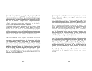 349
Mais tarde, foi necessário criar um segundo órgão, a Superintendência do
Desenvolvimento do Nordeste (SUDENE), planejado em bases modernas,
relativamente liberado do clientelismo (que continuaria sendo provido pela
primeira instituição), para devotar‐se à implantação de uma infra‐estrutura
mais capaz de dinamizar a economia regional. Como era previsível, o
programa encontrou a maior oposição das camadas senhoriais nordestinas
e só pôde ser posto em execução depois de demonstrar que não afetaria a
estrutura social, especialmente o regime de propriedade.
Desse modo, imensos recursos aplicados com alto padrão técnico e moral
beneficiaram ao Nordeste, produzindo, porém, efeitos sociais muito
menores do que uma parcela dos mesmos investimentos permitiria
alcançar, se se pudesse reordenar o regime de propriedade da terra. Todos
os fatores institucionais decisivos permaneceram, assim, sob a guarda de
poderosas forças políticas, cujos interesses são opostos aos da população
sertaneja, mas cujo domínio sobre a estrutura do poder é hegemônico.
Sob essas condições de domínio despótico, as relações do sertanejo com
seu patronato se revestem do maior respeito e deferência, esforçando‐se
cada vaqueiro ou lavrador por demonstrar sua prestimosidade de servidor
e sua lealdade pessoal e política. Temerosos de que qualquer atitude os
torne malvistos, submetem‐se à proibição de receber visitantes de outras
fazendas e, ainda mais, de tratar com estranhos, além de toda uma série de
restrições à sua conduta pessoal e familiar. Seu temor supremo é verem‐se
desgarrados, sem patrão e senhor que os proteja do arbítrio do policial, do
juiz, do cobrador de impostos, do agente de recrutamento militar. Ilhados
no mar do latifúndio pastoril dominado por donos todo‐poderosos, únicos
agentes do poder público, têm verdadeiro pavor de se verem excluídos do
nicho em que vivem, porque isso equivaleria a mergulhar na terra de
ninguém, na condição dos fora‐da‐lei.
350
Paradoxalmente essa saída desesperada é a única que enseja ao sertanejo
libertar‐se da opressão em que vive, seja emigrando para outras terras, seja
caindo no banditismo.
Com efeito, uma parcela enorme de sertanejos é compelida a engrossar as
frentes pioneiras lançadas à abertura de novas áreas de exploração, para
além das fronteiras dos territórios de antiga ocupação. Por seus esforços é
que se tornaram conhecidas as zonas ermas que eles penetram, cultivam e
ligam por estradas precaríssimas ao mercado. Mas seu destino é o de
eternos itinerantes, criadores de nichos que devem fatalmente abandonar
quando chega o "dono legítimo" das terras que desbravam. A amarga
experiência de sucessivas expulsões os impede de, mesmo nesses ermos,
tentar qualquer cultivo que não seja do ciclo anual, agravando assim, ainda
mais, sua miserabilidade. Embora exista uma legislação de amparo a esses
desbravadores, que lhes assegura a posse da terra após uma década de
ocupação continuada, sua execução depende do acesso a um aparato
cartorial longínquo e inatingível ao sertanejo comum.
O sistema prevalecente é, pois, essencialmente o mesmo das sesmarias
reais do período colonial, só que agora as concessões de glebas dependem
da prodigalidade de políticos estaduais. Em todos os desvãos do Mato
Grosso e Goiás, do Maranhão, do Pará e do Amazonas, milhões de hectares
de terras virgens foram concedidos, nas últimas décadas, a "donos" que
nunca as viram, mas um dia se apresentam para desalojar os pioneiros
sertanejos como invasores que, tangidos por um movimento secular de
expansão da ocupação humana dos desertos interiores, as alcançaram,
almejando nelas se instalarem permanentemente.
Na vastidão do mediterrâneo interior configuram‐se diversas variantes de
modos de vida que são adaptações locais e funcionais dessa expansão
sertaneja.
 