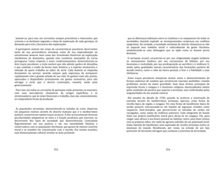 353
Juntam‐se, para isso, em corrutelas sempre provisórias e itinerantes, que
crescem e se desfazem segundo o ritmo de exploração de cada garimpo, só
deixando para trás a buracaria das explorações.
O garimpeiro ostenta um corpo de características peculiares decorrentes
tanto de sua proveniência sertaneja como de sua especialização no
extrativismo mineral, bem como das vicissitudes históricas da exploração
clandestina de diamantes, quando esta constituía monopólio da Coroa
portuguesa. Como resposta a esses condicionamentos, desenvolveram‐se
dois traços peculiares: o trato austero que não admite quebra de disciplina
e que combate o roubo da forma mais drástica; e o espírito aventureiro e
nômade de quem trabalha ao sabor da sorte. Cada homem se empenha
duramente no serviço, movido sempre pela esperança de enriquecer
rapidamente com o grande achado de sua vida. Os ganhos reais são, porém,
apoucados e dispendidos prontamente em gastos suntuários, para não
estragar a sorte que o deverá contemplar, amanhã, ainda mais
generosamente.
Para isso, em todas as corrutelas de garimpos estão presentes os mascates,
com suas mercadorias chamativas de artigos supérfluos, e os
atravessadores, que às vezes financiam o trabalho, mas são, essencialmente,
os compradores locais da produção.
As populações sertanejas, desenvolvendo‐se isoladas da costa, dispersas
em pequenos núcleos através do deserto humano que é o mediterrâneo
pastoril, conservaram muitos traços arcaicos. A eles acrescentaram diversas
peculiaridades adaptativas ao meio e à função produtiva que exercem, ou
decorrentes dos tipos de sociedade que desenvolveram. Contrastam
flagrantemente em sua postura e em sua mentalidade fatalista e
conservadora com as populações litorâneas, que gozam de intenso convívio
social e se mantêm em comunicação com o mundo. Em muitas ocasiões,
esse distanciamento cultural revelou‐se mais profundo
354
que as diferenças habituais entre os citadinos e os camponeses de todas as
sociedades, fazendo explodir as incompreensões recíprocas em conflitos
sangrentos. Na verdade, a sociedade sertaneja do interior distanciou‐se não
só espacial mas também social e culturalmente da gente litorânea,
estabelecendo‐se uma defasagem que as opõe como se fossem povos
distintos.
O sertanejo arcaico caracteriza‐se por sua religiosidade singela tendente
ao messianismo fanático, por seu carrancismo de hábitos, por seu
laconismo e rusticidade, por sua predisposição ao sacrifício e à violência. E,
ainda, pelas qualidades morais características das formações pastoris do
mundo inteiro, como o culto da honra pessoal, o brio e a fidelidade a suas
chefaturas.
Esses traços peculiares ensejaram muitas vezes o desenvolvimento de
formas anômicas de conduta que envolveram enormes multidões, criando
problemas sociais da maior gravidade. Suas duas formas principais de
expressão foram o cangaço e o fanatismo religioso, desencadeados ambos
pelas condições de penúria que suporta o sertanejo, mas conformadas pelas
singularidades do seu mundo cultural.
Até meados da década de 1930, quando se acelerou a construção de
estradas através do mediterrâneo sertanejo, operava, como forma de
revolta típica da região, o cangaço. Foi uma forma de banditismo típica do
sertão pastoril, estruturando‐se em bandos de jagunços vestidos como
vaqueiros, bem‐armados, que percorreram as estradas do sertão em
cavalgadas, como ondas de violência justiceira. Cada integrante do bando
tinha sua própria justificativa moral para aliciar‐se no cangaço. Um, para
vingar uma ofensa à sua honra pessoal ou familiar; outro, para fazer justiça
com as próprias mãos, em razão de agravos sofridos de um potentado local;
todos fazendo do banditismo uma expressão de revolta sertaneja contra as
injustiças do mundo. Resultaram, por vezes, na eclosão de um tipo
particular de heroísmo selvagem que conduziu a extremos de ferocidade.
 