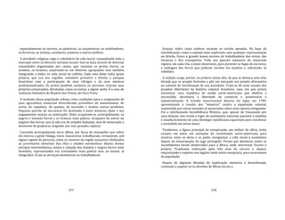 377
separadamente os ourives, os pedreiros, os carpinteiros, os entalhadores,
os ferreiros, os artistas, escultores, pintores e outros artífices.
A atividade religiosa regia o calendário da vida social, comandando toda a
interação entre os diversos estratos sociais. Isso se fazia através de diversas
irmandades organizadas por castas, que reuniam os pretos forros, os
mulatos, os brancos, separando‐os em distintas agrupações mas também
integrando a todos na vida social da colônia. Cada uma delas tinha igreja
própria, que era seu orgulho, cemitério privativo e direito a pompas
funerárias com a participação de seus clérigos e de seus músicos
profissionalizados. Os pretos também, inclusive os escravos, criaram suas
próprias corporações, devotadas, como as outras, a algum santo. É o caso do
suntuoso Santuário do Rosário dos Pretos, de Ouro Preto.
O sustento dessa população urbana criou condições para o surgimento de
uma agricultura comercial diversificada, provedora de mantimentos, de
carne, de rapadura, de queijos, de toucinho e muitos outros produtos.
Pequena parcela da escravaria foi destinada a esses misteres, dado o seu
engajamento maciço na mineração. Deles ocupavam‐se, principalmente, os
negros e mulatos forros e os brancos mais pobres, incapazes de entrar no
negócio das lavras, que já não era de simples bateação, mas de mineração e
desmonte de grupiaras, exigindo, por isso, grandes capitais.
Lavrando principalmente terra alheia, por força do monopólio que sobre
ela exercia a gente fidalga, esses chacareiros trabalhavam, certamente, sob
algum regime de parceria, como os roceiros da região açucareira dedicados
ao provimento alimentar das vilas e cidades nordestinas. Abaixo desses
estratos intermediários, estava a camada dos mulatos e negros forros mais
humildes, representados nas irmandades mais pobres mas, ao menos, aí
integrados. Eram os serviçais domésticos ou trabalhadores
378
braçais, sobre cujos ombros recaíam as tarefas pesadas. Na base da
estratificação, como a camada mais explorada, sem qualquer representação
ou direito, ficava a grande massa escrava de trabalhadores das minas, das
lavouras e dos transportes. Todo um aparato ostensivo de repressão
vigiava, em cada vila, a esses miseráveis, para prevenir as fugas de escravos,
a vadiagem dos forros que pudesse resultar em assaltos e, sobretudo, as
rebeliões.
A sedição surge, porém, na própria classe alta, de que se destaca uma elite
letrada que se propõe formular e pôr em execução um projeto alternativo
ao colonial de reordenação de sua sociedade. Trata‐se do mais ousado dos
projetos libertários da história colonial brasileira, uma vez que previa
estruturar uma república de molde norte‐americano que aboliria a
escravidão, decretaria a liberdade de comércio e promoveria a
industrialização. A eclosão insurrecional deveria ter lugar em 1789,
aproveitando a revolta dos "mineiros" contra a espoliação colonial,
aumentada por novas taxações já anunciadas sobre uma riqueza minguante.
Foi a malchamada Inconfidência Mineira, que, apesar de fracassada por
uma delação, nos revela o vigor do sentimento nativista nascente e também
o amadurecimento de uma ideologia republicana capacitada para reordenar
a sociedade em novas bases.
Tiradentes, a figura principal da conspiração, um militar de ofício, tinha
sempre em mãos um exemplar da constituição norte‐americana para
mostrar como se devia e se podia reorganizar a vida social e econômica
depois da emancipação do jugo português. Presos por denúncia, todos os
inconfidentes foram desterrados para a África, onde morreram. Exceto o
próprio Tiradentes, enforcado após três anos de cárcere e, depois,
esquartejado e exposto nos lugares onde antes conspirara, para escarmento
da população.
Depois de algumas décadas de exploração intensiva e desordenada,
começam a esgotar‐se os aluviões de Minas Gerais e,
 