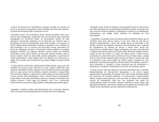381
roceiros de lavouras de subsistência, criadores de gado, de cavalos, de
burros e de porcos, espraiando‐se pelas vastidões dos vales que descem e
se abrem das serranias onde se explorava o ouro.
Buscando manter sua procedência social, muitas parentelas antes ricas,
mas de bens minguantes, emigraram com sua escravaria para sesmarias
conseguidas em territórios ermos. Aí reconstituem núcleos de vida
autárquica, novamente orgulhosos de só depender do comércio para o
provimento do sal, mal escondendo, atrás dessa vaidade, a sua penúria. O
núcleo fidalgo destas parentelas continuava cultuando certa erudição. Os
pais ensinavam a ler e a escrever aos seus filhos varões, iniciando‐os às
vezes em rudimentos de latim e de literatura clássica. Mesmo as camadas
populares mantêm, por algumas décadas, nesses núcleos de citadinos
ruralizados, certos traços culturais de extração urbana européia, como a
música erudita. Ainda no século XIX, músicos afeiçoados a quartetos de
corda surpreendem o sábio alemão Karl von Martius, que atravessava a
região, com convites para tertúlias de puro gosto fidalgo, em pleno sertão
mineiro.
A vida citadina se deteriora, conformando cidades mortas, cujas casas são
vendidas por preços muito inferiores ao que custaria edificá‐las; cujo
comércio, instalado em lojas enormes, tem as prateleiras vazias; cuja gente
cada vez mais sovina vive de créditos e calotes, só luzindo o antigo brilho
nas procissões religiosas, organizadas ao gosto antigo, em que todos trajam
a única surrada roupa domingueira. Esta é a Minas Gerais da decadência:
conservadora, reservada, desconfiada, taciturna e amarga. A atividade mais
rendosa, porque a única paga em dinheiro, virá a ser a burocracia
sobrevivente de uns poucos cargos públicos, disputados pela melhor gente.
Esgotado o impulso criador dos bandeirantes que se fizeram mineiros,
toda a economia da vasta população do CentroSul entra em estagnação.
382
Mergulha numa cultura de pobreza, reencarnando formas de vida arcaica
dos velhos paulistas que se mantinham em latência, prontas a ressurgir com
uma crise do sistema produtivo. A população se dispersa e se sedentariza,
esforçando‐se por atingir níveis mínimos de satisfação de suas
necessidades.
O equilíbrio é alcançado numa variante da cultura brasileira rústica, que se
cristaliza como área cultural caipira. É um novo modo de vida que se
difunde paulatinamente a partir das antigas áreas de mineração e dos
núcleos ancilares de produção artesanal e de mantimentos que a supriam
de manufaturas, de animais de serviço e outros bens. Acaba por
esparramar‐se, falando afinal a língua portuguesa, por toda a área florestal
e campos naturais do Centro‐Sul do país, desde São Paulo, Espírito Santo e
estado do Rio de Janeiro, na costa, até Minas Gerais e Mato Grosso,
estendendo‐se ainda sobre áreas vizinhas do Paraná. Desse modo, a antiga
área de correrias dos paulistas velhos na preia de índios e na busca de ouro
se transforma numa vasta região de cultura caipira, ocupada por uma
população extremamente dispersa e desarticulada. Em essência, exaurido o
surto minerador e rompida a trama mercantil que ele dinamizava, a
paulistânia se "feudaliza", abandonada ao desleixo da existência caipira.
O único recurso com que conta essa economia decadente são as enormes
disponibilidades de mão‐de‐obra desocupada e de terras virgens
despovoadas e desprovidas de qualquer valor, que os mais abonados obtêm
por concessão em enormes sesmarias e os mais pobres e imprevidentes
apenas ocupam como posseiros. Com essa base se instala uma economia
natural de subsistência, dado que sua produção não podia ser
comercializada senão em limites mínimos. Difunde‐se, desse modo, uma
agricultura itinerante, a derrubar e queimar novas glebas de mata para cada
roçado anual, combinada com uma exploração complementar
 