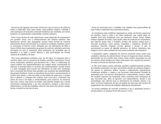 383
das terras, das aguadas, das matas, através da caça, da pesca e da coleta de
frutos e tubérculos. Sem nada vender, nada podiam comprar, voltando à
vida autárquica de economia artesanal doméstica que satisfazia, nos níveis
possíveis, às necessidades comprimidas a limites extremos.
Essas novas formas de vida importaram numa dispersão do povoamento
por grandes áreas, com o distanciamento dos núcleos familiais. Não
impuseram, porém, uma segregação, porque novas formas de convívio
intermitente foram estruturando as vi‐zinhas em unidades solidárias. Assim
se formaram os bairros rurais, definidos por um informante de Melo e
Souza (1964) como naçãozinhas ou grupos de convívio unificados pela base
territorial em que se assentarti, pelo sentimento de localidade que os
identifica e os opõe a outros bairros, e pela participação em formas
coletivas de trabalho e de lazer.
Para essas populações rarefeitas, que, via de regra, só contavam para o
convívio diário com os membros da família, assumem importância crucial
certas instituições solidárias que permitem dar e obter a colaboração de
outros núcleos nos empreendimentos que exigem maior concentração de
esforços. A principal delas é o mutirão, que institucionaliza o auxílio mútuo
e a ação conjugada pela reunião dos moradores de toda uma vizinhança
para a execução das tarefas mais pesadas, que excediam das possibilidades
dos grupos familiares. Assim, os moradores de um bairro sucessivamente se
juntam para ajudar a cada um deles na derrubada da mata para o roçado,
para o plantio e a limpeza dos cultivos, bem como para a bateação das
safras de arroz e de feijão e, eventualmente, para construir ou consertar
uma casa, refazer uma ponte ou manter uma estrada. Sempre que a tarefa
interessava imediatamente a um dos moradores, cumpria a este prover
alimentação e, ao fim dos trabalhos, oferecer uma festa com música e pinga.
Assim, o mutirão se faz não só uma
384
forma de associação para o trabalho, mas também uma oportunidade de
lazer festivo, ensejando uma convivência amena.
As vizinhanças mais solidárias organizam‐se, ainda, em formas superiores
de convívio, como o culto a um santo poderoso, cuja capela pode ser
orgulho local pela freqüência com que promove missas, festas, leilões,
sempre seguidos de bailes. Cada núcleo, além da produção de subsistência,
que absorve quase todo o trabalho, produz uns poucos artigos para o
mercado incipiente, como queijos, requeijões e rapaduras, farinha de
mandioca, toucinho, lingüiça, cereais, galinha e porcos. A eles se
acrescentam os panos de algodão grosseiro, de fabrico doméstico, que
chegam a servir como unidade de troca nessa economia não monetária.
A população caipira, integrada em bairros, preenche desse modo suas
condições mínimas de sobrevivência. Os que se desgarram desse convívio,
penetrando sós nos sertões mais ermos, estão sempre ameaçados de cair
em anomia, sendo olhados por todos como gente rara, suspeita de incesto e
de todas as formas de alienação cultural.
A vida rural caipira, assim ordenada, equilibra satisfatoriamente quadras
de trabalho continuado e de lazer, permitindo atender às carências frugais e
até manter os enfermos, débeis, insanos e dependentes improdutivos.
Condiciona, também, o caipira a um horizonte culturalmente limitado de
aspirações, que o faz parecer desambicioso e imprevidente, ocioso e vadio.
Na verdade, exprime sua integração numa economia mais autárquica do
que mercantil que, além de garantir sua independência, atende à sua
mentalidade, que valoriza mais as alternâncias de trabalho intenso e de
lazer, na forma tradicional, do que um padrão de vida mais alto através do
engajamento em sistemas de trabalho rigidamente disciplinado.
Só nessas condições de recessão econômica é que a população branca e
mestiça pobre e os mulatos livres têm acesso à terra.
 
