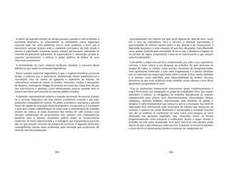 395
A partir da segunda metade do século passado, quando o café já domina a
economia brasileira, os cafeicultores se constituem numa oligarquia
nacional cada vez mais poderosa. Faz‐se mais autêntica e forte que a
açucareira, porque domina todo o complexo econômico do café, desde o
plantio à exportação, enquanto aquela sempre permaneceu submetida ao
controle do patronato parasitário de exportadores e, sobretudo, porque se
capacita, prontamente, a utilizar o poder político na defesa de seus
interesses econômicos.
A proximidade da Corte imperial facilitava, também, o exercício dessa
influência, que acaba se tornando hegemônica.
Nessa camada senhorial hegemônica é que o império brasileiro procurou
fundar a nobreza que o sustentaria, distribuindo títulos nobiliárquicos e
recrutando nela os chefes de gabinete e ministros de Estado. Os
cafeicultores tornam‐se, assim, os barões, viscondes, condes e marqueses
do Império, contraparte fidalga do sistema escravocrata, consciente de que
não sobreviveria à abolição, como efetivamente ocorreu quando esta se
tornou inevitável pela pressão da opinião pública citadina.
A abolição, representando embora a simples devolução do escravo à posse
de si mesmo, importava em dois efeitos econômicos cruciais e nas mais
profundas conseqüências sociais. No plano econômico, expropria a parcela
maior de capital da principal classe proprietária, arruinando‐a, e a compele
a uma mais ampla redistribuição da renda com a remuneração do trabalho
através do salário. A ruína financeira dos barões do café provoca uma
abrupta substituição de proprietários dos cafezais com conseqüências
positivas para o sistema econômico global, dadas as características
modernas do novo empresariado e a vantagem que representaria para ele
não ter que investir recursos na compra de escravos. O segundo efeito teve
conseqüências sociais mais profundas, pela elevação que propiciaria do
nível de vida das populações,
396
principalmente nos setores em que havia disputa de mão‐de‐obra, como
era o caso da cafeicultura. Para o escravo, a abolição representou a
oportunidade de exercer opções sobre o seu destino e de reconquistar a
dignidade humana e o auto‐respeito de que fora despojado. Essa liberdade
seria, porém, limitada pelo monopólio da terra, que o obrigaria a engajar‐se
no serviço de algum proprietário e ater‐se ao subconsumo a que sempre
estivera submetido.
Com efeito, o negro escravo fora condicionado, por toda a sua experiência
anterior, a lutar contra o seu desgaste no trabalho, do qual procurou se
poupar de todos os modos, como medida elementar de autopreservação.
Fora igualmente habituado a uma dieta frugalíssima e a posses mínimas,
que se reduziam aos trapos que trazia sobre o corpo. E fora, ainda, reduzido
a si mesmo, como indivíduo, pela impossibilidade de manter vínculos
familiares, já que suas mulheres eram também coisas alheias e seus filhos
igualmente propriedade do amo.
Com as motivações elementares decorrentes desse condicionamento o
negro forro inicia sua integração no papel de trabalhador livre. Sua reação
inevitável é reduzir as obrigações de trabalho disciplinado ao mínimo
indispensável para prover suas elementaríssimas necessidades. Nessas
condições, nenhum estímulo representado pela elevação do ganho o
atingirá. O valor fundamental que cultua é o ócio e a recreação. Seu nível de
aspirações fora entorpecido pela inculcação de valores que limitavam ao
extremo o número de coisas desejáveis e apropriadas à condição humana
que ele se atribuía. A construção de uma outra auto‐imagem só seria
alcançada nas gerações seguintes, que, crescendo livres, se fariam
progressivamente mais enérgicas e ambiciosas. Assim, o negro retoma o
trabalho no eito como assalariado livre para exercê‐lo com eficácia ainda
menor do que a que alcançara como escravo. E quando se encontra próximo
a áreas de terras desocupadas prefere caipirizar‐se, integrando um
 