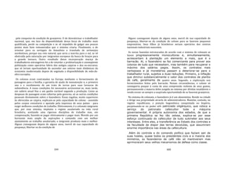 399
pela conquista da condição de granjeiros. O de desvalorizar o trabalhador
nacional, que, em face da disponibilidade dessa força de trabalho mais
qualificada, perde na competição e se vê impedido de galgar aos poucos
postos mais bem remunerados que o sistema criaria. Finalmente, o de
orientar para os seringais da Amazônia o translado de sertanejos
nordestinos, porque sua rota natural, que seria a marcha para o sul, se vê
obstruída pela saturação por imigrantes europeus da busca de braços para
a grande lavoura. Outro resultado dessa incorporação maciça de
trabalhadores estrangeiros foi a de retardar a proletarização e conseqüente
politização como operários fabris dos antigos caipiras e dos ex‐escravos,
que só teriam oportunidade de ascender aos setores mais dinâmicos da
economia modernizada depois de esgotada a disponibilidade de mão‐de‐
obra européia.
Os colonos eram contratados na Europa mediante o fornecimento de
passagens para a família, a garantia de ajuda de manutenção n, o primeiro
ano e o recebimento de um trato de terras para suas lavouras de
subsistência. A essas condições foi necessário acrescentar‐se, mais tarde,
um salário anual fixo e um ganho variável segundo a produção. Como as
despesas de passagem eram cobertas pelo governo, só as outras condições
pesavam diretamente sobre o fazendeiro. Essas regalias, muito superiores
às oferecidas ao caipira, explicam‐se pela capacidade do colono ‐ assistido
pelos corpos consulares e apoiado pela imprensa de seus países ‐ para
exigir melhores condições de trabalho. Efetivamente, é o colonato imigrante
que, por esse sistema, implanta o regime assalariado na vida rural
brasileira, aceitando uma rigorosa disciplina de trabalho mas, em
compensação, fazendo‐se pagar efetivamente e pagar mais. Movido por um
horizonte mais amplo de aspirações e contando com um melhor
ajustamento ao trabalho assalariado, o imigrante produzia mais e melhor.
Alguns conseguiam depois de alguns anos, mercê de sua capacidade de
poupança, libertar‐se da condição de
400
Alguns conseguiam depois de alguns anos, mercê de sua capacidade de
poupança, libertar‐se da condição de colono para se fazerem pequenos
empresários. Seus filhos já brasileiros seriam operários dos centros
nacionais industriais nascentes.
As novas fazendas estruturadas de acordo com o sistema de colonato se
fazem progressivamente monocultoras e, simultaneamente,
acrescentam à plantação um elemento a mais, que é o
barracão. Aí, o fazendeiro se faz comerciante para prover aos
colonos de tudo que necessitam, mas também para recuperar o
máximo dos salários pagos. Assim, os contratos mais
vantajosos e já monetários passam a deteriorar-se para o
trabalhador rural, sujeitos a duas reduções. Primeiro, a inflação
que diminui substancialmente o valor dos contratos de plantio
de café, geralmente de quatro anos. Segundo, a exploração nos
fornecimentos feitos pelo barracão. Nessas circunstâncias, o colono só
conseguiria poupar à custa de uma compressão violenta de seus gastos,
permanecendo a maioria deles jungida ao sistema por dívidas insaldáveis e
vendo esvair‐se sempre a suspirada oportunidade de se fazerem granjeiros.
No sistema de colonato, o fazendeiro já é um absenteísta. Reside na cidade
e dirige sua propriedade através de administradores. Mantém, contudo, no
regime republicano, a posição hegemônica conquistada no Império,
perpetuando‐se no poder um patriciado oligárquico, que coloca a
serviço do patronato cafeicultor toda a máquina
governamental. A própria autonomia dos estados, de que a
primeira República se fez tão zelosa, explica-se por esse
esforço continuado do cafeicultor de tudo submeter aos seus
interesses. Entre eles, a transferência ao Estado dos controles e
da faculdade de dispor das terras devolutas, que assumiram
enorme importância nas áreas da cafeicultura.
Além do controle e do comando político que faziam sair de
suas hostes, quase todos os presidentes civis e a maioria dos
ministros, os fazendeiros de café não só mantiveram mas
aprimoraram seus velhos mecanismos de defesa como classe.
 