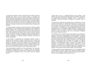 419
Os estancieiros começaram, então, a disputá‐lo dos dois lados da fronteira
indefinida para fixá‐lo em seus campos. Primeiro, os paulistas que
encontravam mercado para gado em‐pé nas minas, centenas de léguas terra
adentro. Depois por todos, quando, ao fim do século XVIII, se inicia o fabrico
do charque. No lado espanhol, o novo produto torna‐se o principal artigo de
exportação como alimento da escravaria das Antilhas. No lado brasileiro,
valoriza‐se cada vez mais como carne para as populações mineiras e, mais
tarde, para as lavouras comerciais que as sucederam e para os engenhos do
Nordeste.
O aquerenciamento do gado nas estâncias aquerencia também o gaúcho
como campeiro e como combatente do seu patrão, que era seu caudilho. Nas
décadas seguintes, com os entendimentos diplomáticos para a fixação da
fronteira, processa‐se a pacificação progressiva das áreas mais próximas da
linde, dando nascimento ao Uruguai como um vasto territórito colocado
entre os contendores brasileiros e argentinos. Depois do período convulso
de guerras externas e de lutas de unificação nacional que conflagram os
campos rio‐platenses, as estâncias brasileiras entraram numa fase de
relativa tranqüilidade.
A esse tempo, o crescimento das charqueadas valoriza o gado e
industrializa sua exploração, fazendo do pastoreio cada vez menos uma
aventura e cada vez mais um negócio racional. Entretanto a charqueada
introduz na paisagem pastoril uma atividade nova, caracterizada pelo
trabalho de ritmo intenso e regulado por horário e obrigações rígidas, a que
não se ajusta o antigo gaúcho campeiro. Introduz‐se, então, o negro escravo,
que era a mão‐de‐obra do tempo para todo trabalho de gastar gente.
Essas comunidades de saladeiros, com seus empregados e sua escravaria,
contrastando flagrantemente com a estrutura social da campanha,
constituíram um enclave pré‐industrial que se ampliaria, no futuro, através
de matadouros e frigorificos, como o novo centro reitor da atividade
pastoril.
420
Desde então, já não é o caudilho‐estancieiro quem comanda a vida
regional, mas um sistema mercantil‐industrial mais complexo, suscetível de
ser regulamentado oficialmente, defendido contra o contrabando e
capacitado a introduzir inovações tecnológicas na campanha, como os
aramados.
Nesse processo, o estancieiro vai deixando de ser o caudilho para se tornar
o patrão de seus gaúchos. As regalias destes diminuem e, com elas, a ração
da carne para o churrasco e de mate para o chimarrão. O distanciamento
entre os papéis sociais do gaúcho antigo ‐ campeiro do gado de ninguém em
terra sem dono ‐ e do gaúcho novo ‐ o peão empregado da estância a cuidar
do gado do patrão ‐ se vai alargando progressivamente. É atenuado, porém,
estendendo através de décadas o padrão de relações caudilho‐gaúcho,
devido ao estado de convulsão em que vive a zona pastoril, conflagrada
pelas lutas de unificação nacional.
Os caudilhos sulinos, brasileiros porque espacialmente não castelhanos e
opostos a estes por suas antigas disputas, mas opostos também ao Império
longínquo ‐ sem olhos e sensibilidade para seus problemas ‐, configuram
uma etnia ainda não inteiramente identificada com uma brasilidade remota
que apenas desabrochava. Seus conflitos fronteiriços e sua independência
frente ao Império mantêm toda a campanha em pé de guerra, ao longo de
décadas. É conflagrada pelas lutas entre os caudilhos, nas célebres
califórnias, em que disputavam campos e rebanhos; dos caudilhos com os
lavradores e comerciantes de origem açoriana, assentados no litoral,
apegados à autoridade central e almejando impor ordem à campanha; e de
parcelas de uns e outros contra o domínio imperial, pela república ou por
qualquer forma de governo que atendesse melhor às suas aspirações.
Enquanto permaneceu esse ambiente de guerra, com a campanha dividida
em comandâncias e milícias, chefiados por estancieiros caudilhos sempre
prontos a sair ao combate, o gaúcho ‐ porque menos peão do que soldado ‐
manteve certos privilégios de alimentação e de trato.
 
