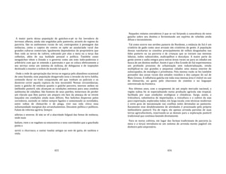 423
A maior parte dessa população de gaúchos‐a‐pé se faz lavradora de
terrenos alheios, ainda não engolidos pelo pastoreio, através do regime da
parceria. São os autônomos rurais do sul, contrapostos à peonagem das
estâncias, como o caipira do centro se opõe ao assalariado rural das
grandes culturas comerciais. Igualmente dependentes do proprietário que
Ihes cede as terras de cultivo, cobrando por elas a meia ou a terça das
colheitas, além de sua lealdade pessoal e política. Também esses
neogaúchos vêem o Estado e o governo como um ente todo‐poderoso e
arbitrário com que se entende o patronato e que se coloca efetivamente a
seu serviço como um sistema de milícias, de delegacias e de inspeções
destinado a manter a ordem do mundo tal qual é.
Onde a rede de apropriação das terras se esgarça pelo abandono ocasional
de uma fazenda, essa população desgarrada ousa a invasão da terra baldia,
contando durar no trato conquistado até que venham os policiais e os
doutores cerzir aquela ruptura da teia inconsútil. Nessas circunstâncias,
tanto o gaúcho de estância quanto o gaúcho parceiro, imersos ambos no
latifúndio pastoril, não alcançam as condições mínimas para uma conduta
autônoma de cidadãos. São homens de seus patrões, temerosos de perder
um vínculo que lhes parece um amparo em face da ameaça de se verem
lançados em condições ainda mais difíceis. Nos bolichos dispersos pelos
corredores, ouvindo os rádios sempre ligados e comentando as novidades,
entre voltas de chimarrão e de pinga, vive sua vida cívica essa
subumanidade marginal dos arranchamentos. Discutem política e políticos.
Falam de reforma agrária. Sempre
sóbrios e severos. Aí não se vê a alacridade folgazã das festas de estância,
onde mais
bailam, riem e se regalam os estancieiros e seus convidados que a gauchada
posta a
servir o churrasco, a cantar toadas antigas ao som de gaita, de sanfona e
viola.
424
Naqueles redutos estradeiros é que se vai forjando a consciência do novo
gaúcho sobre seu destino e fermentando um espírito de rebelião ainda
difuso e inconsistente.
Tal como ocorre nos sertões pastoris do Nordeste, a estância do Sul é um
criatório de gado como seus arraiais são criatórios de gente. A população
dessas rancharias se constitui principalmente de velhos desgastados nas
lides pastoris ou na parceria e de crianças que se iniciam nas mesmas
labutas, todos subnutridos, maltrapilhos e descalços. A maior parte da
gente jovem e sadia emigra para outras áreas rurais ou para as cidades em
busca de um destino melhor. Assim é que o Rio Grande do Sul experimentou
um profundo processo de urbanização sem industrialização, vendo
multiplicar‐se nas grandes e pequenas cidades uma massa enorme de
subocupados, de mendigos e prostitutas. Pela mesma razão se fez também
povoador das zonas rurais dos estados vizinhos e dos campos do sul de
Mato Grosso. A influência gaúcha em toda essa imensa área é visível no uso
do chimarrão, no gosto pelo churrasco de costelas e no linguajar
entreverado da fronteira.
Nos últimos anos, com o surgimento de um amplo mercado nacional, a
região sulina foi se especializando numa produção agrícola não tropical,
facilitada por suas condições ecológicas e climáticas. Surge, assim, a
triticultura, substitutiva de importações, a rizicultura e o cultivo da soja
para exportação, exploradas todas, em larga escala, com técnicas modernas
e certo grau de mecanização nas coxilhas antes devotadas ao pastoreio.
Raramente esse desdobramento de atividades é processado pelo próprio
latifundiário pastoril. Via de regra, ele apenas arrenda parcelas de suas
terras agriculturáveis, reservando‐se as demais para a exploração pastoril
tradicional que continua fazendo diretamente.
Para os novos cultivos, em lugar das formas tradicionais de parceria (a
meia e a terça) introduziu‐se um sistema de arrenda mento pagável em
dinheiro pelo empresário.
 