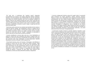435
Por tudo isso, a erradicação dos "quadros santos" integrados
principalmente por matutos e por alguns imigrantes alemães, poloneses,
italianos e seus descendentes mais empobrecidos foi uma das campanhas
mais difíceis do exército brasileiro, que teve de mobilizar milhares de
homens, armá‐los com artilharia pesada para fazer frente à guerrilha dos
"fanáticos". Estes só foram vencidos depois de três anos de combate em que
cerca de 3500 pessoas foram mortas. A esse custo se restaurou a ordem
fazendeira, compelindo os matutos a aceitar o lugar e o papel que lhes são
prescritos dentro dela.
Ainda hoje, porém, sobrevive nas camadas mais humildes da área matuta a
crença da volta do "monge", que reimplantará a fartura e a alegria, fará os
velhos, jovens; os feios, bonitos; e tornará Deus visível a todos. Em 1954,
um embrião messiânico ativou‐se na região, reunindo diversas famílias
matutas em cultos pela volta do "monge" e obrigando as autoridades a
intervir mais uma vez, para fazê‐los aceitar seu destino.
Levantes semelhantes se deram onde, outra vez, a terra latifundiária se
esgarçou, criando uma rede contestável entre Minas e Espírito Santo. Ali,
também, os sem‐terra acorreram, reivindicando seu pé‐de‐chão, mas antes
que crescesse como novo Contestado, se viram dispersados. Episódio
semelhante se dá com os Mucker no Rio Grande do Sul.
A luta desses matutos, como a de Canudos, a Cabanagem, a dos Muckers, e
centenas de outras, têm um traço comum que cumpre assinalar. Todas
reivindicam a terra em que vivem e de que tiram sua subsistência. Mas
todos demonstram que são perfeitamente capazes de, sobre essa mesma
base, criar, senão a prosperidade, a fartura e uma vida social alegre e
satisfatória. O outro traço a ressaltar é a capacidade da ordem vigente,
armada de polícias e exércitos, de calar todos esses clamores para
reimplantar a tristeza da ordem latifundiária famélica e degradante.
436
A terceira configuração histórico‐cultural da região sulina é constituída
pelos brasileiros de origem germânica, italiana, polonesa, japonesa,
libanesa e várias outras, introduzidos como imigrantes do século passado,
principalmente nas suas últimas décadas. Embora brasileiros como os
demais, porque não saberiam viver nas pátrias de seus pais e avós e porque
são brasileiras as suas lealdades fundamentais, configuram uma parcela
diferenciada da população por sua forma de participação na sociedade
nacional. Distingue‐os o bilingüismo, com o emprego de um idioma
estrangeiro como língua doméstica, alguns hábitos que ainda os vinculam a
suas matrizes européias e, sobretudo, um modo de vida rural fundado na
pequena propriedade policultora, intensivamente explorada, e um nível
educacional mais alto do que o da população geral.
A colonização européia, iniciada no período imperial, respondia a uma
atitude comum da oligarquia das nações latinoamericanas, alçada ao poder
com a independência: sua alienação cultural que a fazia ver a sua própria
gente com olhos europeus. Como estes, olhavam suspeitosos os negros e
mestiços que formavam a maior parte da população e explicavam o atraso
prevalecente no país pela inferioridade racial dos povos de cor. Sob a
pressão desse complexo de alta identificação "denigrante" puseram‐se a
campo para substituir aos seus próprios povos, radicalmente se praticável,
por gente eugenicamente melhor. E essa seria a população alva da Europa
Central, que se transladava, então, em grandes contingentes para a América
do Norte, assegurando o seu progresso. O empreendimento colonizador foi
um dos objetivos mais persistentemente perseguido pelo governo imperial,
que nele investiu enormes recursos, assegurando aos colonos o pagamento
de transporte, facilidades de instalação e de manutenção e concessões de
terras.
 