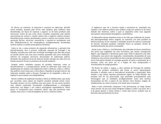 67
Os iberos, ao contrário, se lançaram à aventura no além‐mar, abrindo
novos mundos, atiçados pelo fervor mais fanático, pela violência mais
desenfreada, em busca de riquezas a saquear ou de fazer produzir pela
escravaria. Certos de que eram novos cruzados cumprindo uma missão
salvacionista de colocar o mundo inteiro sob a regência católico‐romana.
Desembarcavam sempre desabusados, acesos e atentos aos mundos novos,
querendo fluí‐los, recriá‐los, convertê‐los e mesclar‐se racialmente com
eles. Multiplicaram‐se, em conseqüência, prodigiosamente, fecundando
ventres nativos e criando novos gêneros humanos.
Como se viu, a causa primeira da expansão ultramarina, e portanto dos
descobrimentos, fora a precoce unificação nacional de Portugal e da
Espanha, movidos por toda uma revolução tecnológica que lhes deu acesso
ao mundo inteiro com suas naus armadas, gestando uma nova civilização.
Libertos da ocupação sarracena, descansados da exploração judaica,
dirimidos dos poderios locais da nobreza feudal, emergia em cada área um
Estado nacional. Foram os primeiros do mundo moderno.
Surgem, assim, entidades capazes de grandes empresas, como os
descobrimentos e o enriquecimento aurido no além‐mar, bem como sua
implantação em império com hegemonia sobre a América, a Ásia e a África.
Seu poderio cresce tanto que a certa altura a Espanha se propõe exercer sua
soberania também sobre a Europa. Portugal se vê compelido a aliar‐se à
Inglaterra, para manter sua independência.
Nesses conflitos de amplitude mundial, a Ibéria se debilita tanto, que acaba
por sucumbir como cabeça do Império mundial sonhado tantas vezes.
Sucumbe, porém, é lá nos conflitos com seus pares. Cá, nos novos mundos,
seus sêmens continuam fecundando prodigiosamente a mestiçagem
americana; sua língua e sua cultura prosseguem expandindo‐se. Nesse
passo, se enriquecem para constituir, afinal, uma das províncias mais
amplas, mais ricas e a mais homogênea da terra, a América Latina.
68
A Inglaterra, que foi a terceira nação a estruturar‐se, assentada nos
capitais e nos saberes judaicos que acolheu, acaba por apossar‐se da outra
metade das Américas, sobre a qual se expandira como uma segunda
macroetnia, imensamente homogênea e neobritânica.
As dimensões desses domínios eram as do orbe que acabavam de ocupar.
Sua heterogeneidade étnica original, ao contrário, era sem paralelo na
história humana. Só foi rompida e refundida através do esforço continuado
de séculos, anulando qualquer veleidade étnica ou qualquer direito de
autodeterminação dos povos avassalados.
Assim é que a Ibéria e a. Grã‐Bretanha, tão recheadas de duras resistências
dos povos que englobam em seus territórios, que jamais conseguiram
digerir, aqui deglutem e dissolvem quase tudo. Onde se deparam com altas
civilizações, seus povos são sangrados, contaminados, decapitados de suas
chefaturas, para serem convertidos em mera energia animal para o trabalho
servil. Essa gente desfeita só consegue guardar no peito o sentimento de si
mesmos, como um povo em si, a língua de seus antepassados e
reverberações da antiga grandeza.
No Brasil, de índios e negros, a obra colonial de Portugal foi também
radical. Seu produto verdadeiro não foram os ouros afanosamente
buscados e achados, nem as mercadorias produzidas e exportadas. Nem
mesmo o que tantas riquezas permitiram erguer no Velho Mundo. Seu
produto real foi um povo‐nação, aqui plasmado principalmente pela
mestiçagem, que se multiplica prodigiosamente como uma morena
humanidade em flor, à espera do seu destino. Claro destino, singelo, de
simplesmente ser, entre os povos, e de existir para si mesmos.
Nada é mais continuado, tampouco é tão permanente, ao longo desses
cinco séculos, do que essa classe dirigente exógena e infiel a seu povo. No a
á de gastar gentes e matas, bichos e coisas para lucrar, acabam com as
florestas mais portentosas da terra.
 