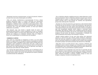69
Desmontam morrarias incomensuráveis, na busca de minerais. Erodem e
arrasam terras sem conta. Gastam gente, aos milhões.
Tudo, nos séculos, transformou‐se incessantemente. Só ela, a classe
dirigente, permaneceu igual a si mesma, exercendo sua interminável
hegemonia. Senhorios velhos se sucedem em senhorios novos, super‐
homogêneos e solidários entre si, numa férrea união superarmada e a tudo
predisposta para manter o povo gemendo e produzindo. Não o que querem
e precisam, mas o que lhes mandam produzir, na forma que impõem,
indiferentes a seu destino.
Não alcançam, aqui, nem mesmo a façanha menor de gerar uma
prosperidade generalizável à massa trabalhadora, tal como se conseguiu,
sob os mesmos regimes, em outras áreas. Menos êxito teve, ainda, em seus
esforços por integrar‐se na civilização industrial. Hoje, seu desígnio é
forçar‐nos à marginalidade na civilização que está emergindo.
O BARROCO E O GÓTICO
Dois estilos de colonização se inauguram no norte e no sul do Novo
Mundo. Lá, o gótico altivo de frias gentes nórdicas, transladado em famílias
inteiras para compor a paisagem de que vinham sendo excluídos pela nova
agricultura, como excedentes de mão‐de‐obra. Para eles, o índio era um
detalhe, sujando a paisagem que, para se europeizar, devia ser livrada deles.
Que fossem viver onde quisessem, livres de ser diferentes, mas longe, se
possível para outro além‐mar, Pacífico adentro.
Cá, o barroco das gentes ibéricas, mestiçadas, que se mesclavam com os
índios, não lhes reconhecendo direitos que não fosse o de se multiplicarem
em mais braços, postos a seu serviço. Ao apartheid dos nórdicos, opunham
o assimilacionismo dos caldeadores.
70
Um é a tolerância soberba e orgulhosa dos que se sabem diferentes e assim
querem permanecer. Outro é a tolerância opressiva, de quem quer conviver
reinando sobre os corpos e as almas dos cativos, índios e pretos, que só
podem conceber como os que deverão ser, amanhã, seus equivalentes,
porque toda a diferença lhe é intolerável.
Atuando com a ética do aventureiro, que improvisa a cada momento diante
do desafio que tem de enfrentar, os iberos não produziram o que quiseram,
mas o que resultou de sua ação, muitas vezes desenfreada. É certo que a
colonização do Brasil se fez como esforço persistente, teimoso, de implantar
aqui uma europeidade adaptada nesses trópicos e encarnada nessas
mestiçagens. Mas esbarrou, sempre, com a resistência birrenta da natureza
e com os caprichos da história, que nos fez a nós mesmos, apesar daqueles
desígnios, tal qual somos, tão opostos a branquitudes e civilidades, tão
interiorizadamente deseuropeus como desíndios e desafros.
Aqueles senhores góticos, de que suas novas pátrias não esperavam
riquezas, se deram terras para viverem probas existências camponesas.
Como não havia que sujeitá‐los ao mundo europeu, porque de lá saíram,
nem era necessário sujeitá‐los ao trabalho escravo, porque eram incapazes
de produzir qualquer mercadoria prestante, lhes deram terra e liberdade.
Nada disso ocorre no mundo barroco. Aqui, a Europa se defronta com
multidões de povos exóticos, selvagens uns, civilizados outros, que podiam
ser mobilizados como a mão‐de‐obra indispensável para gerar riquezas que
ali estavam, à vista, ou que facilmente se podiam produzir.
Aqui, nenhuma terra se desperdiça com o povo que se ia gerando. De toda
ela se apropria a classe dominante, menos para uso, porque é demasiada
demais, mas a fim de obrigar os gentios subjugados a trabalhar em terra
alheia. Nenhuma liberdade se consente, também, porque se trata com
hereges a catequizar, livrando‐os da perdição eterna.
 