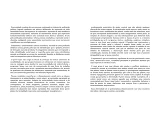 23
Essa unidade resultou de um processo continuado e violento de unificação
política, logrado mediante um esforço deliberado de supressão de toda
identidade étnica discrepante e de repressão e opressão de toda tendência
virtualmente separatista. Inclusive de movimentos sociais que aspiravam
fundamentalmente edificar uma sociedade mais aberta e solidária. A luta
pela unificação potencializa e reforça, nessas condições, a repressão social e
classista, castigando como separatistas movimentos que eram meramente
republicanos ou antioligárquicos.
Subjacente à uniformidade cultural brasileira, esconde‐se uma profunda
distância social, gerada pelo tipo de estratificação que o próprio processo
de formação nacional produziu. O antagonismo classista que corresponde a
toda estratificação social aqui se exacerba, para opor uma estreitíssima
camada privilegiada ao grosso da população, fazendo as distâncias sociais
mais intransponíveis que as diferenças raciais.
O povo‐nação não surge no Brasil da evolução de formas anteriores de
sociabilidade, em que grupos humanos se estruturam em classes opostas,
mas se conjugam para atender às suas necessidades de sobrevivência e
progresso. Surge, isto sim, da concentração de uma força de trabalho
escrava, recrutada para servir a propósitos mercantis alheios a ela, através
de processos tão violentos de ordenação e repressão que constituíram, de
fato, um continuado genocídio e um etnocídio implacável.
Nessas condições, exacerba‐se o distanciamento social entre as classes
dominantes e as subordinadas, e entre estas e as oprimidas, agravando as
oposições para acumular, debaixo da uniformidade étnico‐cultural e da
unidade nacional, tensões dissociativas de caráter traumático. Em
conseqüência, as elites dirigentes, primeiro lusitanas, depois luso‐
brasileiras e, afinal, brasileiras, viveram sempre e vivem ainda sob o pavor
pânico do alçamento das classes oprimidas. Boa expressão desse pavor
pânico é a brutalidade repressiva contra qualquer insurgência e a
24
predisposição autoritária do poder central, que não admite qualquer
alteração da ordem vigente. A estratificação social separa e opõe, assim, os
brasileiros ricos e remediados dos pobres, e todos eles dos miseráveis, mais
do que corresponde habitualmente a esses antagonismos. Nesse plano, as
relações de classes chegam a ser tão infranqueáveis que obliteram toda
comunicação propriamente humana entre a massa do povo e a minoria
privilegiada, que a vê e a ignora, a trata e a maltrata, a explora e a deplora,
como se esta fosse uma conduta natural. A façanha que representou o
processo de fusão racial e cultural é negada, desse modo, no nível
aparentemente mais fluido das relações sociais, opondo à unidade de um
denominador cultural comum, com que se identifica um povo de 160
milhões de habitantes, a dilaceração desse mesmo povo por uma
estratificação classista de nítido colorido racial e do tipo mais cruamente
desigualitário que se possa conceber.
O espantoso é que os brasileiros, orgulhosos de sua tão proclamada, como
falsa, "democracia racial", raramente percebem os profundos abismos que
aqui separam os estratos sociais.
O mais grave é que esse abismo não conduz a conflitos tendentes a
transpô‐lo, porque se cristalizam num modus vivendi que aparta os ricos
dos pobres, como se fossem castas e guetos. Os privilegiados simplesmente
se isolam numa barreira de indiferença para com a sina dos pobres, cuja
miséria repugnante procuram ignorar ou ocultar numa espécie de miopia
social, que perpetua a alternidade. O povo‐massa, sofrido e perplexo, vê a
ordem social como um sistema sagrado que privilegia uma minoria
contemplada por Deus, à qual tudo é consentido e concedido. Inclusive o
dom de serem, às vezes, dadivosos, mas sempre frios e perversos e,
invariavelmente, imprevisíveis.
Essa alternidade só se potencializou dinamicamente nas lutas seculares
dos índios e dos negros contra a escravidão.
 