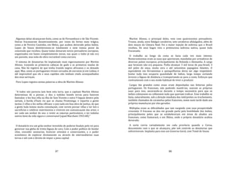 87
Algumas delas alcançaram êxito, como as de Pernambuco e de São Vicente.
Outras fracassaram desastrosamente, por vezes da forma mais trágica,
como a de Pereira Coutinho, em Ilhéus, que acabou devorado pelos índios.
Lopes de Souza desinteressou‐se totalmente e nem tomou posse da
concessão que recebeu. Quase todas deixaram novos povoadores europeus,
organizados em bases completamente novas, nas quais o índio já não era
um parente, mas mão‐de‐obra recrutável como escrava.
O sistema de donatarias foi implantado mais vigorosamente por Martim
Afonso, trazendo as primeiras cabeças de gado e as primeiras mudas de
cana. Não há registro de que tenha trazido negros africanos e os deixado
aqui. Mas, como os portugueses viviam cercados de escravos já em Lisboa, é
até improvável que ele e seus capitães não tenham vindo acompanhados
dos seus serviçais.
Pero Lopes registra nestas palavras a obra de Martim Afonso:
"A todos nós pareceu tam bem esta terra, que o capitam Martim Afonso
determinou de a povoar, e deu a todolos homês terras para fazerem
fazendas: e fez hua villa na ilha de Sam Vicente e outra 9 leguas dentro pelo
sartam, á borda d'hum rio que se chama Piratininga: e repartiu a gente
nestas 2 villas e fez nellas offciaes: e poz tudo em boa obra de justiça, de que
a gente toda tomou muita consolaçam, com verem povoar villas e ter leis e
sacreficios e celebrar matrimonios e viverem em comunicaçam das artes; e
ser cada um senhor do seu: e vestir as enjurias particulares; e ter todolos
outros bens da vida sigura e conversavel (apud Marchant 1943:68)."
O donatário era um grão‐senhor investido de poderes feudais pelo rei para
goveroar sua gleba de trinta léguas de cara. Com o poder político de fundar
vilas, conceder sesmarias, licenciar artesãos e comerciantes, e o poder
econômico de explorar diretamente ou através de intermediários suas
terras e até com o direito de impor a pena capital.
88
Martim Afonso, o principal deles, veio com quatrocentos povoadores.
Trouxe, ainda, nove fidalgos cavaleiros, sete cavaleiros afidalgados, além de
dois moços da Câmara Real. Foi a maior injeção de nobreza que o Brasil
recebeu. De seus bagos veio a pretenciosa nobreza nativa, quase toda
fracassada.
O trabalho ao longo da costa se fazia cada vez mais intenso.
Numerosíssimas eram as naus que aportavam, mandadas por armadores de
diversos países europeus, principalmente da Holanda e Alemanha. A carga
que levavam não era pequena. Podia alcançar 3 mil toras de pau‐brasil, 3
mil peles de onça, muita cera e até seiscentos papagaios falantes. O
equivalente em ferramentas e quinquilharias devia ser algo respeitável.
Juntar tudo isso ocuparia quantidade de índios, largo tempo cortando
árvores a léguas de distância e transportando‐as para a costa. Esforços que
contrastavam com o seu modo habitual de viver e produzir.
Cargas tão grandes como essas eram depositadas nas feitorias pelos
portugueses. Os franceses, não podendo mantê‐las, usavam as próprias
naus para isso, ancorando‐as durante o tempo necessário para que os
índios coletassem ou colhessem tudo que queriam traficar. Esse trabalho se
fazia, naturalmente, sob a direção imediata dos intérpretes ou truchements,
também chamados de caramelus pelos franceses, nome mais tarde dado aos
próprios mamelucos por eles gerados.
Múltiplas eram as dificuldades que iam surgindo com essa prosperidade
crescente. O fracasso se deu em grande parte pela hostilidade dos índios,
principalmente pelos que se estabeleceram em áreas de aliados aos
franceses, como Itamaracá, e em Ilhéus, onde o próprio donatário acabou
devorado.
A sorte corria variadamente em cada província quando a Coroa,
descontente com o que se alcançara, põe sob controle as donatarias que
sobreviveram. Implanta para isso um Governo Geral, com Tomé de Souza
 