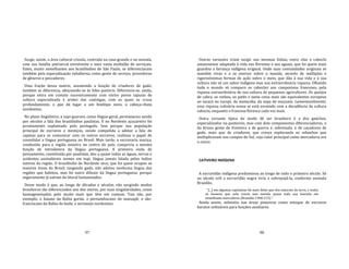 97
Surge, assim, a área cultural crioula, centrada na casa‐grande e na senzala,
com sua família patriarcal envolvente e uma vasta multidão de serviçais.
Estes, muito semelhantes aos brasilíndios de São Paulo, se diferenciavam
também pela especialização subalterna como gente de serviço, provedores
de gêneros e pescadores.
Uma fração dessa matriz, assumindo a função de criadores de gado,
também se diferencia, afeiçoando‐se às lides pastoris. Diferencia‐se, ainda,
porque entra em contato sucessivamente com vários povos tapuias de
cultura especializada à aridez das caatingas, com as quais se cruza
profundamente, o que dá lugar a um fenótipo novo, o cabeça‐chata
nordestino.
No plano lingüístico, o tupi‐guarani, como língua‐geral, permaneceu sendo
por séculos a fala dos brasilíndios paulistas. E no Nordeste açucareiro foi
prontamente suplantado pelo português. Isso porque sua população
principal de escravos e mestiços, sendo compelida a adotar a fala do
capataz para se comunicar com os outros escravos, realizou o papel de
consolidar a língua portuguesa no Brasil. Mais tarde, a escravaria maciça,
conduzida para a região mineira no centro do país, cumpriria a mesma
função de introdutora da língua portuguesa. A primeira onda de
povoamento, constituída por paulistas, deu a quase todas as águas, serras e
acidentes assinaláveis nomes em tupi, língua jamais falada pelos índios
nativos da região. O brasilíndio do Nordeste seco, que foi quem ocupou as
maiores áreas do Brasil, tangendo gado, não adotou nenhuma língua das
regiões que habitou, mas foi outro difusor da língua portuguesa, porque
seguramente já saíram do litoral lusitanizados.
Desse modo é que, ao longo de décadas e séculos, vão surgindo modos
brasileiros tão diferenciados uns dos outros, por suas singularidades, como
homogeneizados pelo muito mais que têm em comum. Tais são, por
exemplo, o baiano da Bahia gorda; o pernambucano do massapê; o são‐
franciscano da Bahia do bode; o sertanejo nordestino.
98
Outras variantes iriam surgir nas mesmas linhas, entre elas o caboclo
amazonense adaptado à vida nas florestas e aos aguais, que foi quem mais
guardou a herança indígena original. Onde suas comunidades originais se
mantêm vivas e a se exercer sobre o mundo, através de múltiplas e
rigorosíssimas formas de ação sobre o meio, que dão à sua vida e à sua
cultura não só um sabor indígena mas sua extraordinária riqueza. Olhando
todo o mundo só comparo os caboclos aos campesinos franceses, pela
riqueza extraordinária de sua cultura de pequenos agricultores. Os queijos
de cabra, os vinhos, os patês e tanta coisa mais são equivalentes europeus
ao tacacá no tucupi, da maniçoba, da sopa de muçuam. Lamentavelmente,
essa riqueza culinária nossa se está esvaindo com a decadência da cultura
cabocla, enquanto a francesa floresce cada vez mais.
Outra variante típica do modo dé ser brasileiro é a dos gaúchos,
especializados no pastoreio, mas com dois componentes diferenciadores, o
da briosa gente de fronteira e de guerra e, sobretudo, o de caçadores de
gado, mais que de criadores, que cresce explorando os rebanhos que
multiplicavam nos campos do Sul, cujo valor principal como mercadoria era
o couro.
CATIVEIRO INDÍGENA
A escravidão indígena predominou ao longo de todo o primeiro século. Só
no século xvtl a escravidão negra viria a sobrepujá‐la, conforme assinala
Brandão.
"[...] em algumas capitanias há mais deles que dos naturais da terra, e todos
os homens que nela vivem tem metida quase toda sua fazenda em
semelhante mercadoria (Brandão 1968:115)."
Ainda assim, subsistiu nas áreas pioneiras como estoque de escravos
baratos utilizáveis para funções auxiliares.
 