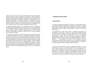 105
Alguns foram postos sob a direção de administradores civis que, podendo
cobrar porcentagem sobre os índios que arrendavam ou colocar os índios a
trabalhar em suas próprias fazendas, fizeram disso um alto negócio. Tão
bom que alguns deles se esforçaram e lograram o supremo favor de se
tornarem hereditários das antigas missões. A quantidade de índios
explorados dessa forma terá sido muito grande, uma vez que documentos
do fim do século xvü falam de quatrocentas aldeias com administradores
civis em São Paulo e de 4 mil nas outras capitanias (Gorender 1978).
A expulsão pombalina que visava, nominalmente, liberar os índios das
missões jesuíticas, integrando‐os como iguais e até com certos privilégios
na comunidade colonial, representou enorme logro. O regulamento que
então se baixou aboliu o trabalho compulsório bem como os turnos
semestrais alternados de trabalho na missão de fora ou de arrendamento
para as diferentes colônias.
Na realidade, essa prática somente se aprofunda daí em diante, lançando
os índios nominalmente livres numa condição generalizada de cativeiro
mais grave que o anterior. A situação desses índios arrendados era pior que
a dos escravos tidos pelo senhor a título próprio, uma vez que estes, sendo
um capital humano que se comprara com bom dinheiro, devia ser zelado,
pelo menos para preservar seu valor venal; enquanto o índio arrendado,
não custando senão o preço de seu arrendamento, daria tanto mais lucro
quanto menos comesse e quanto mais rapidamente realizasse as tarefas
para que era alugado. Esse desgaste humano do trabalhador cativo constitui
uma outra forma terrível de genocídio imposta a mais de um milhão de
índios.
106
2 MOINHOS DE GASTAR GENTE
OS BRASILÍNDIOS
A expansão do domínio português terra adentro, na constituição do Brasil,
é obra dos brasilíndios ou mamelucos. Gerados por pais brancos, a maioria
deles lusitanos, sobre mulheres índias, dilataram o domínio português
exorbitando a dação de papel das Tordesilhas, excedendo a tudo que se
podia esperar.
Os portugueses de São Paulo foram os principais gestadores dos
brasilíndios ou mamelucos. O motor que movia aqueles velhos paulistas
era, essencialmente, a pobreza da feitoria paulistana, mera vilazinha alçada
no planalto, a quatro dias de viagem do mar, que se alcançava
dificultosamente através da selva e de águas tormentosas, subindo e
descendo escarpadas morrarias. No dizer de Sérgio Buarque de Holanda, os
impelia a "[...] exigência de um triste viver cotidiano e caseiro:
teimosamente pelejaram contra a pobreza, e para repará‐la não hesitaram
em deslocar‐se sobre espaços cada vez maiores, desafiando as insídias de
um mundo ignorado e talvez inimigo (Holanda 1986:26)."
O que buscavam no fundo dos matos a distâncias abismais era a única
mercadoria que estava a seu alcance: índios para uso próprio e para a
venda; índios inumeráveis, que suprissem as suas necessidades e se
renovassem à medida que fossem sendo desgastados; índios que lhes
abrissem roças, caçassem, pescassem, cozinhassem, produzissem tudo o
que comiam, usavam ou vendiam; índios, peças de carga, que lhes
carregassem toda a carga, ao longo dos mais longos e ásperos caminhos.
 