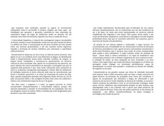 115
que ensejasse uma unificação, quando os negros se encontraram
submetidos todos à escravidão. A própria religião, que hoje, após ser
trabalhada por gerações e gerações, constituiu‐se uma expressão da
consciência negra, em lugar de unificá‐los, então, os desunia. Foi até
utilizada como fator de discórdia, segundo con, fessa o conde dos Arcos.
A diversidade lingüística e cultural dos contingentes negros introduzidos
no Brasil, somada a essas hostilidades recíprocas que eles traziam da África
e à política de evitar a concentração de escravos oriundos de uma mesma
etnia, nas mesmas propriedades, e até nos mesmos navios negreiros,
impediu a formação de núcleos solidários que retivessem o patrimônio
cultural africano.
Encontrando‐se dispersos na terra nova, ao lado de outros escravos, seus
iguais na cor e na condição servil, mas diferentes na língua, na identificação
tribal e freqüentemente hostis pelos referidos conflitos de origem, os
negros foram compelidos a incorporar‐se passivamente no universo
cultural da nova sociedade. Dão, apesar de circunstâncias tão adversas, um
passo adiante dos outros povoadores ao aprender o português com que os
capatazes lhes gritavam e que, mais tarde, utilizariam para comunicar‐se
entre si. Acabaram conseguindo aportuguesar o Brasil, além de influenciar
de múltiplas maneiras as áreas culturais onde mais se concentraram, que
foram o nordeste açucareiro e as zonas de mineração do centro do país.
Hoje, aquelas populações guardam uma flagrante feição africana na cor da
pele, nos grossos lábios e nos narigões fornidos, bem como em cadências e
ritmos e nos sentimentos especiais de cor e de gosto.
Nos dois casos, o engenho e a mina, os negros escravos se viram
incorporados compulsoriamente a comunidades atípicas, porque não
estavam destinados a atender às necessidades de sua população, mas sim
aos desígnios venais do senhor. Nelas, à medida que eram desgastados para
produzir o que não consumiam,
116
iam sendo radicalmente deculturados pela erradicação de sua cultura
africana. Simultaneamente, vão se aculturando nos mo dos brasileiros de
ser e de fazer, tal como eles eram representados no universo cultural
simplificado dos engenhos e das minas. Têm acesso, desse modo, a um
corpo de elementos adaptativos, associativos e ideológicos oriundo daquela
protocélula étnica tupi que se consentiu sobreviver nas empresas, para o
exercício de funções extraprodutivas.
Só através de um esforço ingente e continuado, o negro escravo iria
reconstituindo suas virtualidades de ser cultural pelo convívio de africanos
de diversas procedências com a gente da terra, previamente incorporada à
proto‐etnia brasileira, que o iniciaria num corpo de novas compreensões
mais amplo e mais satisfatório. O negro transita, assim, da condição de
boçal – preso ainda à cultura autóctone e só capaz de estabelecer uma
comunicação primária com os demais integrantes do novo contorno social ‐
à condição de ladino ‐já mais integrado na nova sociedade e na nova
cultura. Esse negro boçal, que ainda não falava o português ou só falava um
português muito trôpego, era entretanto perfeitamente capaz de
desempenhar as tarefas mais pesadas e ordinárias na divisão de trabalho
do engenho ou da mina.
Concentrando‐se em grandes massas nas áreas de atividade mercantil
mais intensa, onde o índio escasseava cada vez mais, o negro exerceria um
papel decisivo na formação da sociedade local. Seria, por excelência, o
agente de europeização que difundiria a língua do colonizador e que
ensinaria aos escravos recém‐chegados as técnicas de trabalho, as normas e
valores próprios da subcultura a que se via incorporado. Consegue, ainda
assim, exercer influência, seja emprestando dengues ao falar lusitano, seja
impregnando todo o seu contexto com o pouco que pôde preservar da
herança cultural africana. Como esta não podia expressar‐se nas formas de
adaptação ‐ por diferir, consideravelmente, no plano ecológico e
tecnológico, dos modos de prover
 