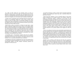 131
Já o filho da índia, gerado por um estranho, branco ou preto, se
perguntaria quem era, se já não era índio, nem tampouco branco ou preto.
Seria ele o protobrasileiro, construído como um negativo feito de sua
ausência de etnicidade? Buscando uma identidade grupal reconhecível para
deixar de ser ninguém, ele se viu forçado a gerar sua própria identificação.
O negro escravo, enculturado numa comunidade africana, permanece, ele
mesmo, na sua identidade original até a morte. Posto no Brasil, esteve
sempre em busca de algum irmão da comunidade longínqua com quem
confraternizar. Não um companheiro, escravo ou escrava, como ele próprio,
mas alguém vindo de sua gente africana, diferente de todos os que via aqui,
ainda que eles fossem negros escravos.
Sobrevivendo a todas as provações, no trânsito de negro boçal a negro
ladino, ao aprender a língua nova, os novos ofícios e novos hábitos, aquele
negro se refazia profundamente. Não chegava, porém, a ser alguém, porque
não reduzia jamais seu próprio ser à simples qualidade comum de negro na
raça e de escravizado. Seu filho, crioulo, nascido na terra nova, racialmente
puro ou mestiçado, este sim, sabendo‐se não‐africano como os negros
boçais que via chegando, nem branco, nem índio e seus mestiços, se sentia
desafiado a sair da ninguendade, construindo sua identidade. Seria, assim,
ele também, um protobrasileiro por carência.
O brasilíndio como o afro‐brasileiro existiam numa terra de ninguém,
etnicamente falando, e é a partir dessa carência essencial, para livrar‐se da
ninguendade de não‐índios, não‐europeus e não‐negros, que eles se vêem
forçados a criar a sua própria identidade étnica: a brasileira.
O português, por mais que se identificasse com a terra nova, gostava de se
ter como parte da gente metropolitana, era um reinol e esta era sua única
superioridade inegável. Seu filho, também, certamente, preferiria ser
português. Terá sido assim, até
132
que aqueles mamelucos e índios e aqueles negros mestiçados ganhassem
entidade, como identificação coletiva para que o mazombo deixasse de
permanecer lusitano.
Temos aqui duas instâncias. A do ser formado dentro de uma etnia,
sempre irredutível por sua própria natureza, que amarga o destino do
exilado, do desterrado, forçado a sobreviver no que sabia ser uma
comunidade de estranhos, estrangeiro ele a ela, sozinho ele mesmo. A outra,
do ser igualmente desgarrado, como cria da terra, que não cabia, porém, nas
entidades étnicas aqui constituídas, repelido por elas como um estranho,
vivendo à procura de sua identidade. O que se abre para ele é o espaço da
ambigüidade. Sabendo‐se outro, tem dentro de sua consciência de se fazer
de novo, acercando‐se dos seus similares outros, compor com eles um nós
coletivo viável. Muito esforço custaria definir essa entidade nova como
humana, se possível melhor que todas as outras. Só por esse tortuoso
caminho deixariam de ser pessoas isoladas como ninguéns aos olhos de
todos.
Trata‐se, em essência, de construir uma representação coparticipada como
uma nova entidade étnica com suficiente consistência cultural e social para
torná‐la viável para seus membros e reconhecível por estranhos pela
singularidade dialetal de sua fala e por outras singularidades. Precisava, por
igual, ser também suficientemente coesa no plano emocional para suportar
a animosidade inevitável de todos os mais dela excluídos e para integrar
seus membros numa entidade unitária, apesar da diversidade interna dos
seus membros ser freqüentemente maior que suas diferenças com respeito
a outras etnias.
Quando é que, no Brasil, se pode falar de uma etnia nova, operativa?
Quando é que surgem brasileiros, conscientes de si, senão orgulhosos de
seu próprio ser, ao menos resignados com ele? Isso se dá quando milhões
de pessoas passam a se ver não como oriundas dos índios de certa tribo,
nem africanos tribais ou genéricos, porque daquilo haviam saído, e muito
menos como
 