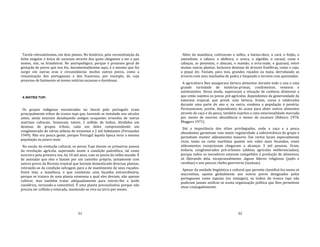 31
Tarefa relevantíssima, em dois planos. No histórico, pela reconstituição da
linha singular e única de sucessos através dos quais chegamos a ser o que
somos, nós, os brasileiros. No antropológico, porque o processo geral de
gestação de povos que nos fez, documentadíssimo aqui, é o mesmo que fez
surgir em outras eras e circunstâncias muitos outros povos, como a
romanização dos portugueses e dos franceses, por exemplo, de cujo
processo de fazimento só temos notícias escassas e duvidosas.
A MATRIZ TUPI
Os grupos indígenas encontrados no litoral pelo português eram
principalmente tribos de tronco tupi que, havendo se instalado uns séculos
antes, ainda estavam desalojando antigos ocupantes oriundos de outras
matrizes culturais. Somavam, talvez, 1 milhão de índios, divididos em
dezenas de grupos tribais, cada um deles compreendendo um
conglomerado de várias aldeias de trezentos a 2 mil habitantes (Fernandes
1949). Não era pouca gente, porque Portugal àquela época teria a mesma
população ou pouco mais.
Na escala da evolução cultural, os povos Tupi davam os primeiros passos
da revolução agrícola, superando assim a condição paleolítica, tal como
ocorrera pela primeira vez, há 10 mil anos, com os povos do velho mundo. É
de assinalar que eles o faziam por um caminho próprio, juntamente com
outros povos da floresta tropical que haviam domesticado diversas plantas,
retirando‐as da condição selvagem para a de mantimento de seus roçados.
Entre elas, a mandioca, o que constituiu uma façanha extraordinária,
porque se tratava de uma planta venenosa a qual eles deviam, não apenas
cultivar, mas também tratar adequadamente para extrair‐lhe o ácido
cianídrico, tornando‐a comestível. É uma planta preciosíssima porque não
precisa ser colhida e estocada, mantendo‐se viva na terra por meses.
32
Além da mandioca, cultivavam o milho, a batata‐doce, o cará, o feijão, o
amendoim, o tabaco, a abóbora, o urucu, o algodão, o carauá, cuias e
cabaças, as pimentas, o abacaxi, o mamão, a erva‐mate, o guaraná, entre
muitas outras plantas. Inclusive dezenas de árvores frutíferas, como o caju,
o pequi etc. Faziam, para isso, grandes roçados na mata, derrubando as
árvores com seus machados de pedra e limpando o terreno com queimadas.
A agricultura lhes assegurava fartura alimentar durante todo o ano e uma
grande variedade de matérias‐primas, condimentos, venenos e
estimulantes. Desse modo, superavam a situação de carência alimentar a
que estão sujeitos os povos pré‐agrícolas, dependentes da generosidade da
natureza tropical, que provê, com fartura, frutos, cocos e tubérculos
durante uma parte do ano e, na outra, condena a população à penúria.
Permaneciam, porém, dependentes do acaso para obter outros alimentos
através da caça e da pesca, também sujeitos a uma estacionalidade marcada
por meses de enorme abundância e meses de escassez (Ribeiro 1970;
Meggers 1971).
Daí a importância dos sítios privilegiados, onde a caça e a pesca
abundantes garantiam com maior regularidade a sobrevivência do grupo e
permitiam manter aldeamentos maiores. Em certos locais especialmente
ricos, tanto na costa marítima quanto nos vales mais fecundos, esses
aldeamentos excepcionais chegavam a alcançar 3 mil pessoas. Eram,
todavia, conglomerados pré‐urbanos (aldeias agrícolas indiferenciadas),
porque todos os moradores estavam compelidos à produção de alimentos,
só liberando dela, excepcionalmente, alguns líderes religiosos (pajés e
caraibas) e uns poucos chefes guerreiros (tuxáuas).
Apesar da unidade lingüística e cultural que permite classificá‐los numa só
macroetnia, oposta globalmente aos outros povos designados pelos
portugueses como tapuias (ou inimigos), os índios do tronco tupi não
puderam jamais unificar‐se numa organização política que lhes permitisse
atuar conjugadamente.
 