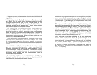 163
o total e para grandes períodos temos de extrapolar, nos contentando com
vaguedades.
A proporção geralmente admitida de homens por mulheres na importação
é de quatro para um. Alguns autores, analisando plantéis de escravos
africanos, aceitam avaliações como 162% ou 138% de homens em áreas
como Pernambuco, para meados do século passado. Dados colhidos em
Vassouras, no estado do Rio de Janeiro, para o mesmo período, admitem
uma população equilibrada de homens e mulheres.
Como teriam chegado aqui tantas mulheres, que as estatísticas dos portos
não registram? Tratava‐se de negrinhas roubadas que alcançavam altos
preços, às vezes o de dois mulatões, se fossem graciosas. Eram luxos que se
davam os senhores e capatazes. Produziram quantidades de mulatas, que
viveram melhores destinos nas casas‐grandes. Algumas se converteram em
mucamas e até se incorporaram às famílias, como amas de leite, tal como
Gilberto Freyre descreve gostosamente.
A negra‐massa, depois de servir aos senhores, provocando às vezes ciúmes
em que as senhoras lhes mandavam arrancar todos os dentes, caíam na vida
de trabalho braçal dos engenhos e das minas em igualdade com os homens.
Só a esta negra, largada e envelhecida, o negro tinha acesso para produzir
crioulos.
Foi tentador demais o desejo de montar fazendas de criação de negros
para livrar os empresários das importações. O negócio nunca deu certo. Os
negrinhos, espertíssimos, que ali se criavam, encontravam modos de ganhar
o mundo fazendo‐se passar por negros forros, o que tornava o negócio
muito oneroso. Acresce que, o moleque que não entrasse no duro trabalho
do canavial muito novinho, doze anos presumivelmente, jamais se
adaptaria à dureza desse trabalho.
Um parente meu guardou a carta de um capataz que calcula bem as
vantagens relativas de usar negros cativos ou importados, optando
francamente por estes últimos como os mais rentáveis.
164
Dispende‐se mais com estes inúteis escravos para seu vestuário, uns pelos
outros, dois covados de baeta, e seis varas de pano de algodão que não
importa menos de 2$200 cada um, e todos, 290$400, perfazendo o sustento,
e vestuário anual, 3:181$200 réis, além dos curativos das suas doenças, que
sempre se gasta mais do que quando gozam saúde.
Esta despesa faz anualmente o engenho com a criação dos meninos, e com
os inválidos, e decrépitos por obrigação da caridade para com uns, e outros,
esperando que os meninos de quinze anos para diante sejam trabalhadores,
e supram a falta dos africanos. É sem controvérsia que a metade dos que
nascem, morrem até a idade de dez anos, e calculando a despesa de um
escravo crioulo até dar serviço, monta 24$600 por ano, que nos quinze anos
de criação vem a ficar pela quantia de 369$000 réis, quando um africano
desta mesma idade compra‐se por 150$000 réis, e eis aqui o crioulo em
mais carestia, excedendo ao africano em 219$000 réis.
Outra observação provada pela experiência, que ao duro trabalho dos
engenhos resiste mais o escravo africano, do que o crioulo, por ser de
constituição menos robusta, e de cinqilenta anos para diante não se pode
contar em linha de serviços, contando‐se aliás o africano até sessenta e
cinco, uns mais, e outros menos, o que não sucede geralmente com os
crioulos, mulatos e mestiços (Tópico de cartas do administrador na Bahia
aos senhores da Casa da Ponte em Lisboa ‐ "Engenho da Matta, janeiro de
1818. Desconto dos escravos incapazes do agreste trabalho do engenho" in
Ribeiro Pires 1979298).
 