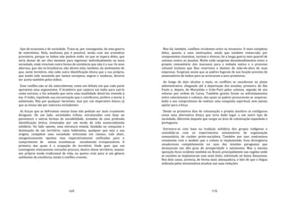 169
tipo de economia e de sociedade. Trata‐se, por conseguinte, de uma guerra
de extermínio. Nela, nenhuma paz é possível, senão com um armistício
provisório, porque os índios não podem ceder no que se espera deles, que
seria deixar de ser eles mesmos para ingressar individualmente na nova
sociedade, onde viveriam outra forma de existência que não é a sua. Os seus
alternos, que são os brasileiros, não abrem mão, também, do sentimento de
que, neste terntório, não cabe outra identificação étnica que a sua própria,
que tendo sido assumida por tantos europeus, negros e asiáticos, deveria
ser aceita também pelos índios.
Esse conflito não se dá, naturalmente, como um debate em que cada parte
apresenta seus argumentos. O brasileiro que captura um índio para usá‐lo
como escravo, o faz achando que seria uma inutilidade deixá‐los vivendo à
toa. O índio, repelindo sua escravização que o coisificaria, prefere a morte à
submissão. Não por qualquer heroísmo, mas por um imperativo étnico, já
que as etnias são por natureza excludentes.
As forças que se defrontam nessas lutas não podiam ser mais cruamente
desiguais. De um lado, sociedades tribais, estruturadas com base no
parentesco e outras formas de sociabilidade, armadas de uma profunda
identificação étnica, irmanadas por um modo de vida essencialmente
solidário. Do lado oposto, uma estrutura estatal, fundada na conquista e
dominação de um território, cujos habitantes, qualquer que seja a sua
origem, compõem uma sociedade articulada em classes, vale dizer,
antagonicamente opostas mas imperativamente unificadas para o
cumprimento de metas econômicas socialmente irresponsáveis. A
primeira das quais é a ocupação do território. Onde quer que um
contingente etnicamente estranho procure, dentro desse território, manter
seu próprio modo tradicional de vida, ou queira criar para si um gênero
autônomo de existência, estala o conflito cruento.
170
Mas há, também, conflitos virulentos entre os invasores. O mais complexo
deles, quanto a suas motivações, ainda que também remarcado por
componentes classistas, racistas e étnicos, foi a longa guerra sem quartel de
colonos contra os jesuítas. Muito cedo surgiram desentendimentos entre o
projeto comunitário dos inacianos para a indiada nativa e o processo
colonial lusitano que lhes reservava o destino de mão‐de‐obra de suas
empresas. Surgiram assim que os padres fugiram de sua função prevista de
amansadores de índios para se arvorarem a seus protetores.
Ao longo de dois séculos e meio, os conflitos se sucederam no plano
administrativo, chegando até à deportação dos jesuítas, primeiro, de São
Paulo e, depois, do Maranhão e Grão‐Pará pelos colonos, seguida de seu
retorno por ordem da Coroa. Também graves foram os enfrentamentos
entre catecúmenos e colonos, dos quais os padres procuravam se .esquivar,
dado o seu compromisso de realizar uma conquista espiritual, sem jamais
apelar para a força.
Desde os primeiros dias de colonização o projeto jesuítico se configurou
como uma alternativa étnica que teria dado lugar a um outro tipo de
sociedade, diferente daquela que surgia na área de colonização espanhola e
portuguesa.
Estrutura‐se com base na tradição solidária dos grupos indígenas e
consolida‐se com os experimentos missionários de organização
comunitária, de caráter proto‐socialista. Também por isso contrastava
cnzamente com o modelo que o colono ia implantando. Essa divergência
amadureceu completamente no caso das missões paraguaias que
alcançaram um alto grau de prosperidade e autonomia. Mas a mesma
oposição ficou evidente também no Brasil, principalmente nas regiões onde
as missões se implantaram com mais êxito, sobretudo no baixo Amazonas.
Nos dois casos, acrescia, de forma mais ameaçadora, o fato de que a língua
utilizada pelos missionários jesuítas nas suas reduções
 